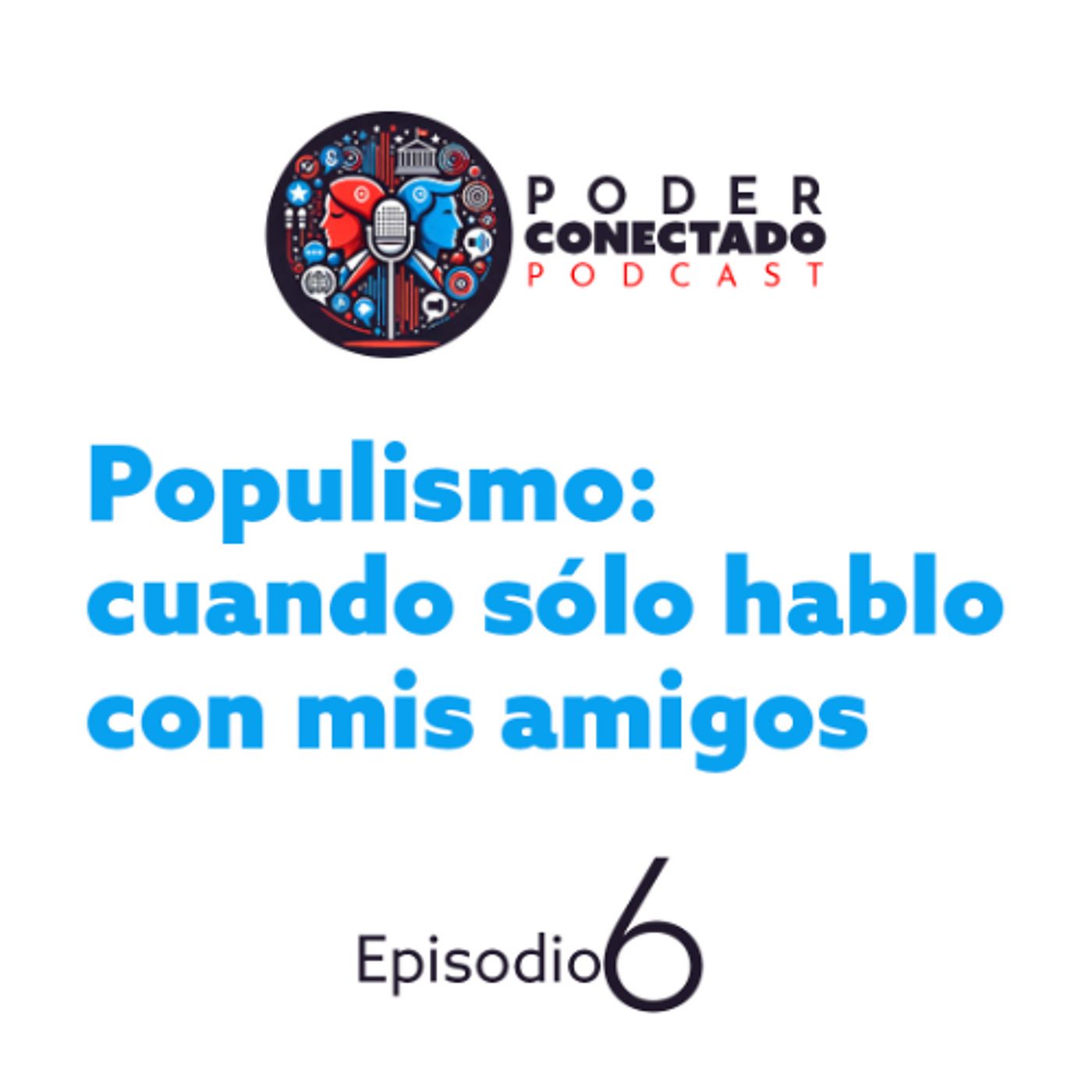 Populismo: cuando sólo hablo con mis amigos | Poder Conectado Ep.6 episode artwork