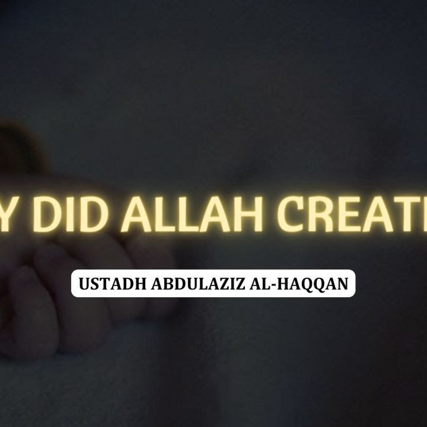 Why Allaah created us | Ustadh AbdulAziz Al-Haqqan حفظه الله episode artwork