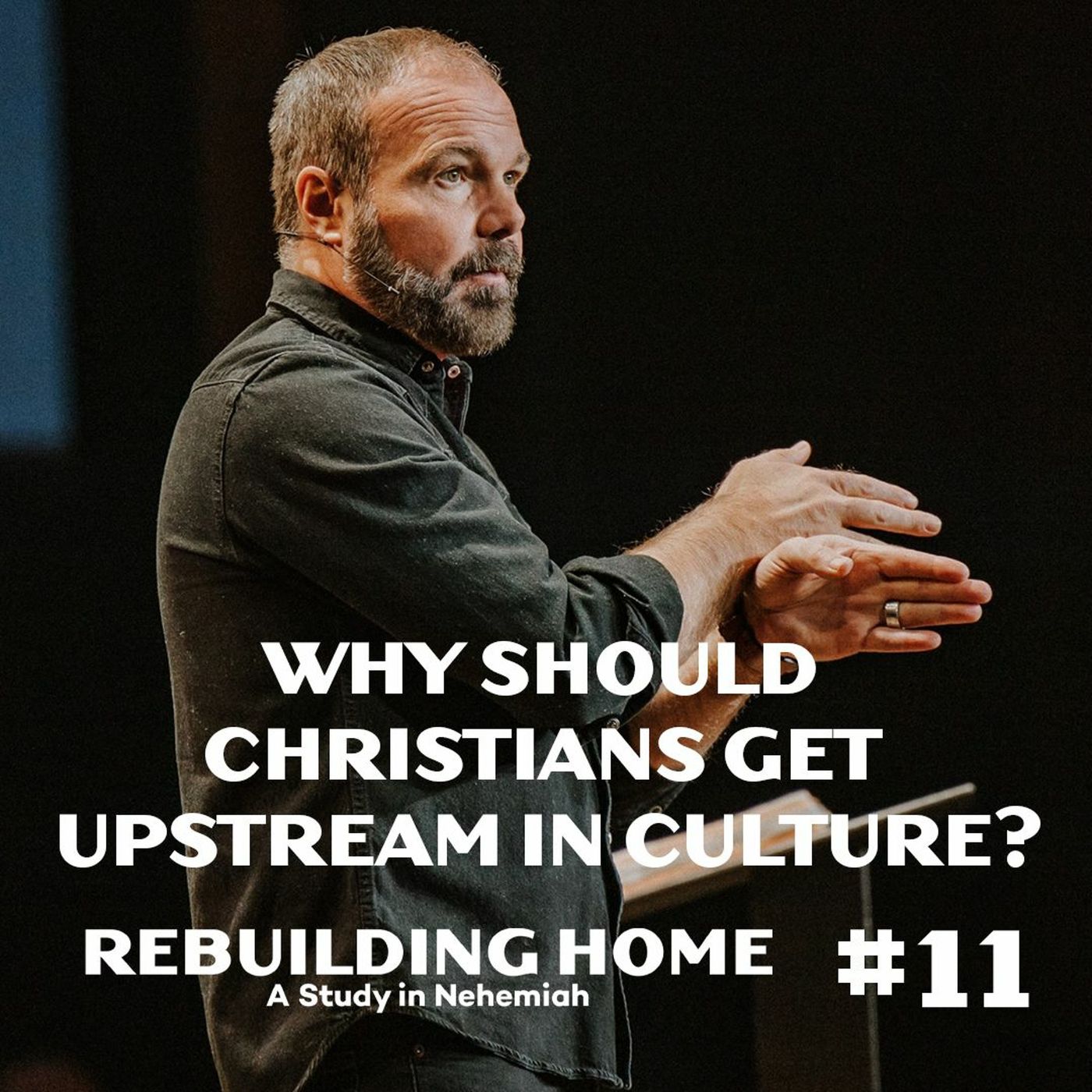 Nehemiah #11 - Why should Christians get upstream in culture?