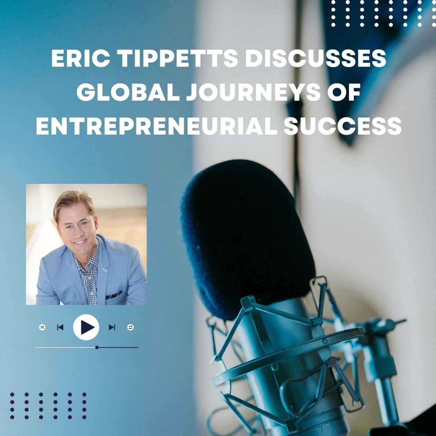 Eric Tippetts Discusses Global Journeys of Entrepreneurial Success episode artwork