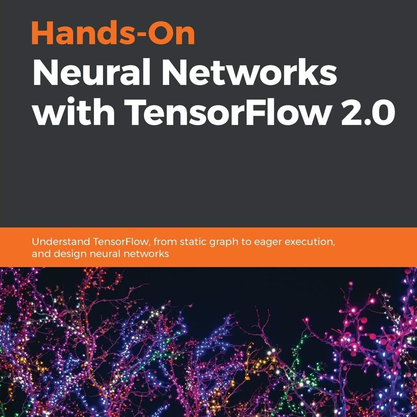 Hands-On Neural Networks with TensorFlow 2.0: Understand TensorFlow, from static graph to eager execution, and design neural networks