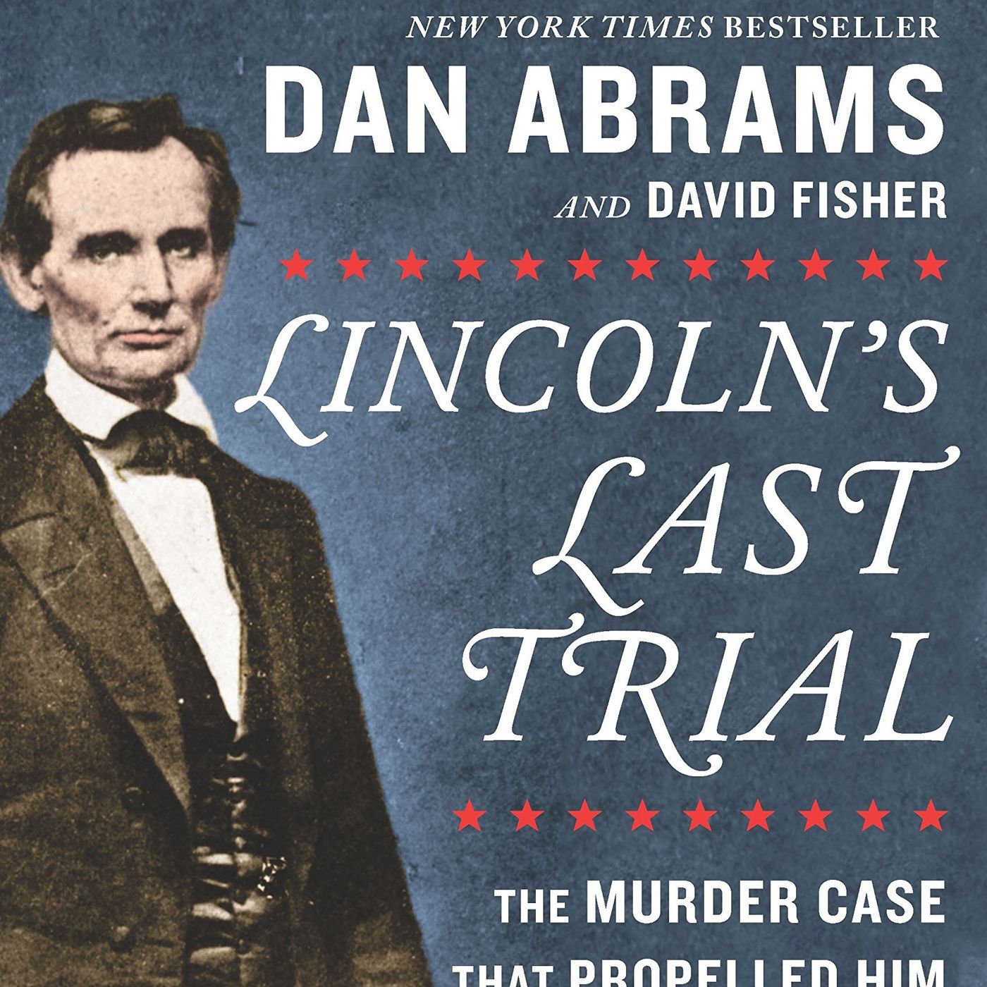 Lincoln's Last Trial: The Murder Case That Propelled Him to the Presidency