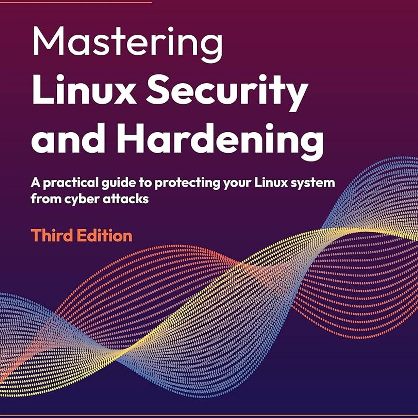 Mastering Linux Security and Hardening: A practical guide to protecting your Linux system from cyber attacks