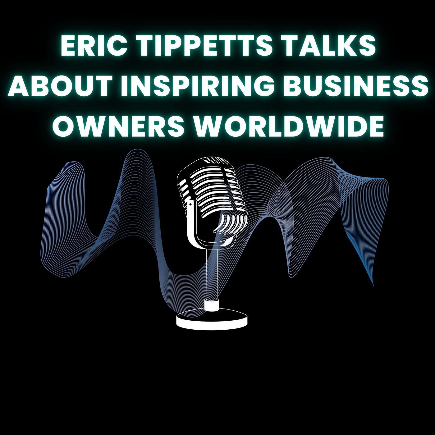 Eric Tippetts Talks About Inspiring Business Owners Worldwide episode artwork