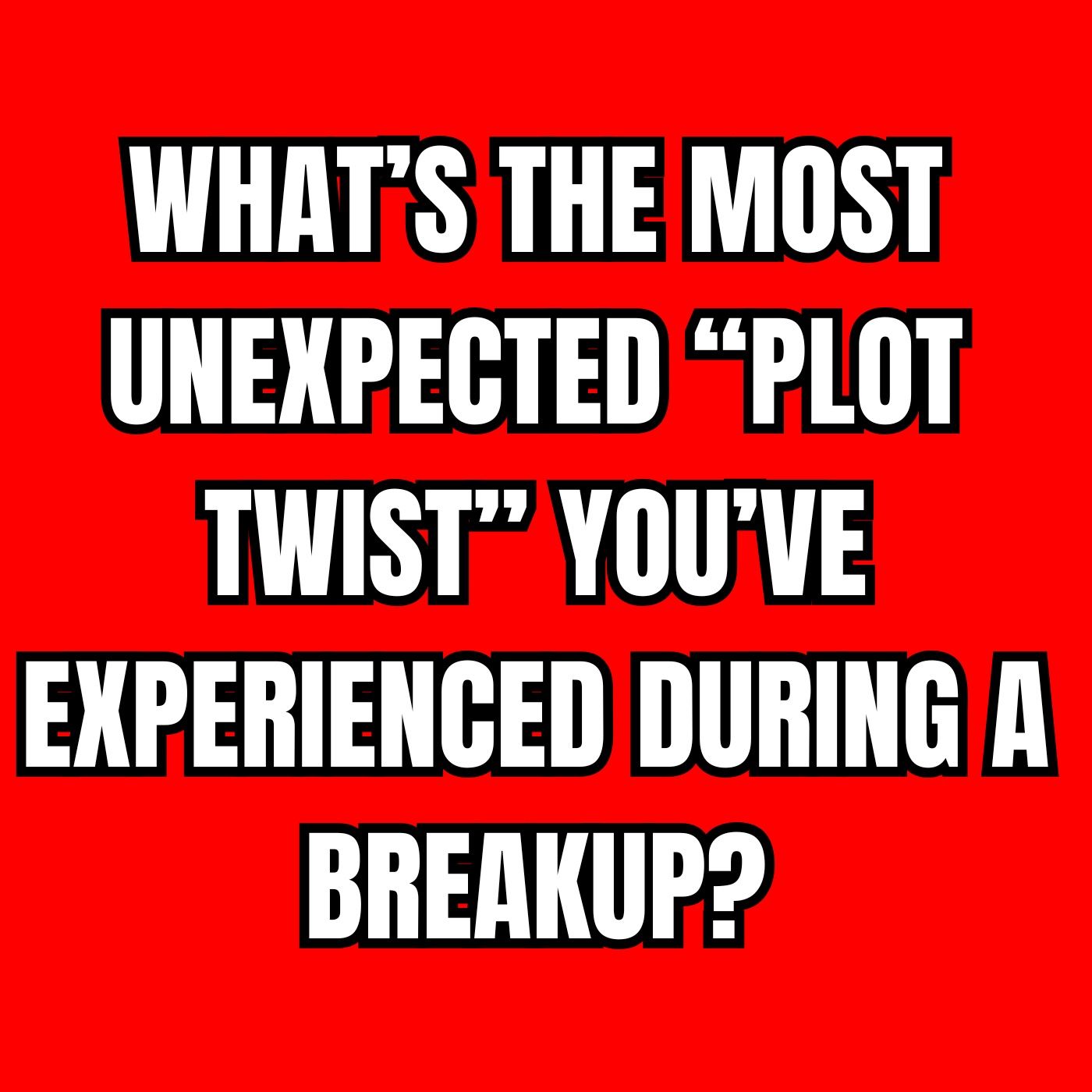 What’s the most unexpected “Plot twist” you’ve experienced during a breakup? episode artwork