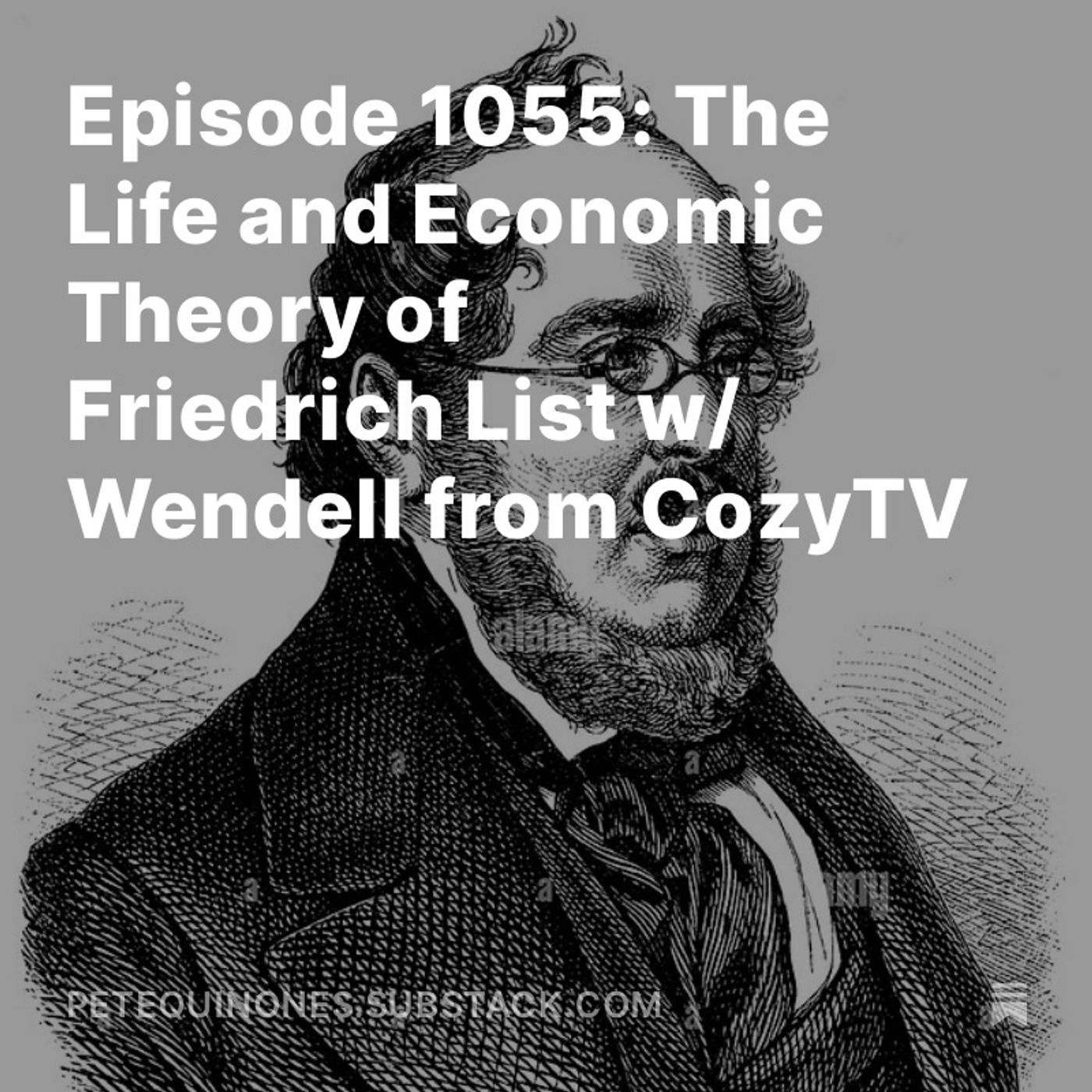 Episode 1055: The Life and Economic Theory of Friedrich List w/ Wendell from CozyTV