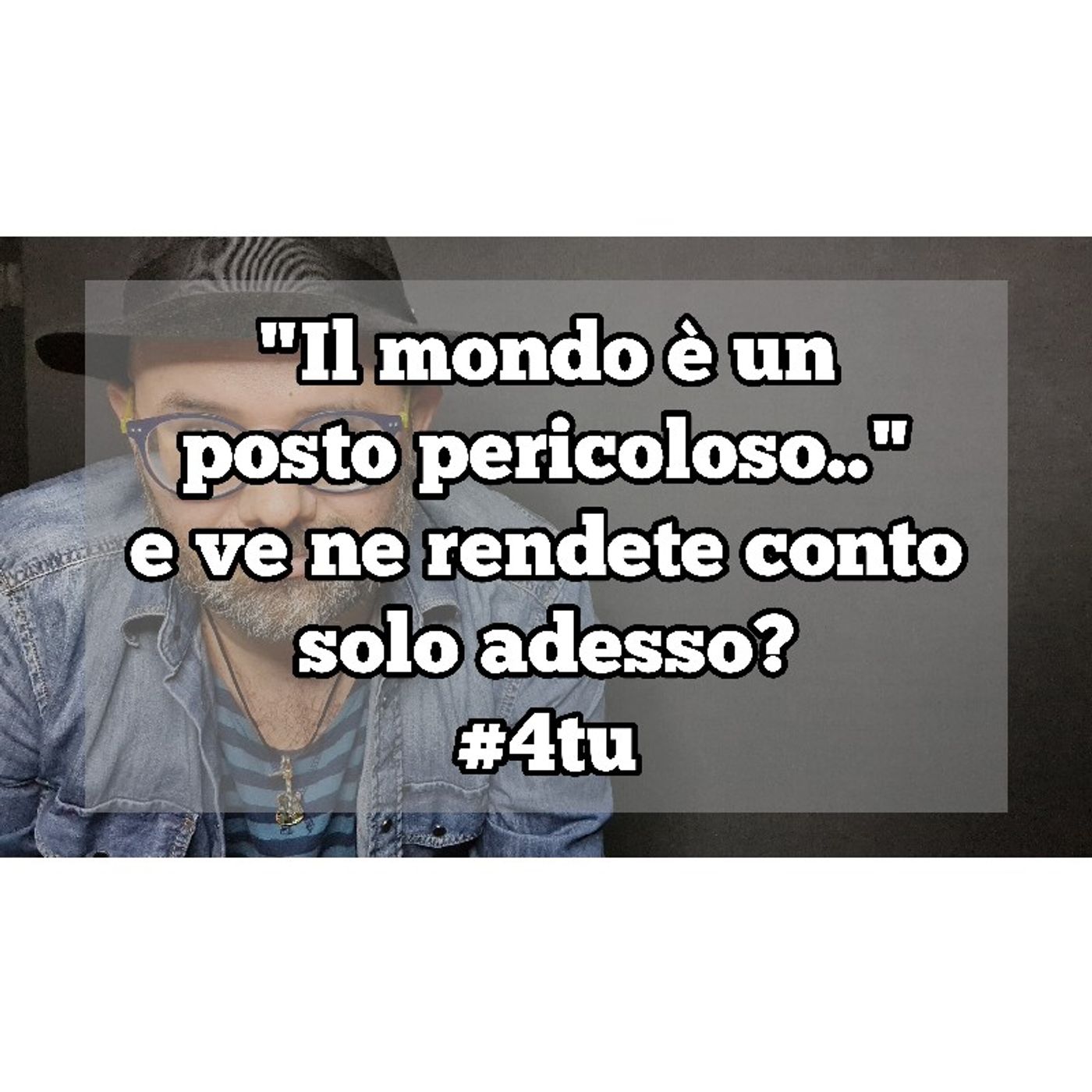 Episodio 1347 - "il mondo è un posto pericoloso" e ve ne rendete conto solo adesso? 4tu episode artwork
