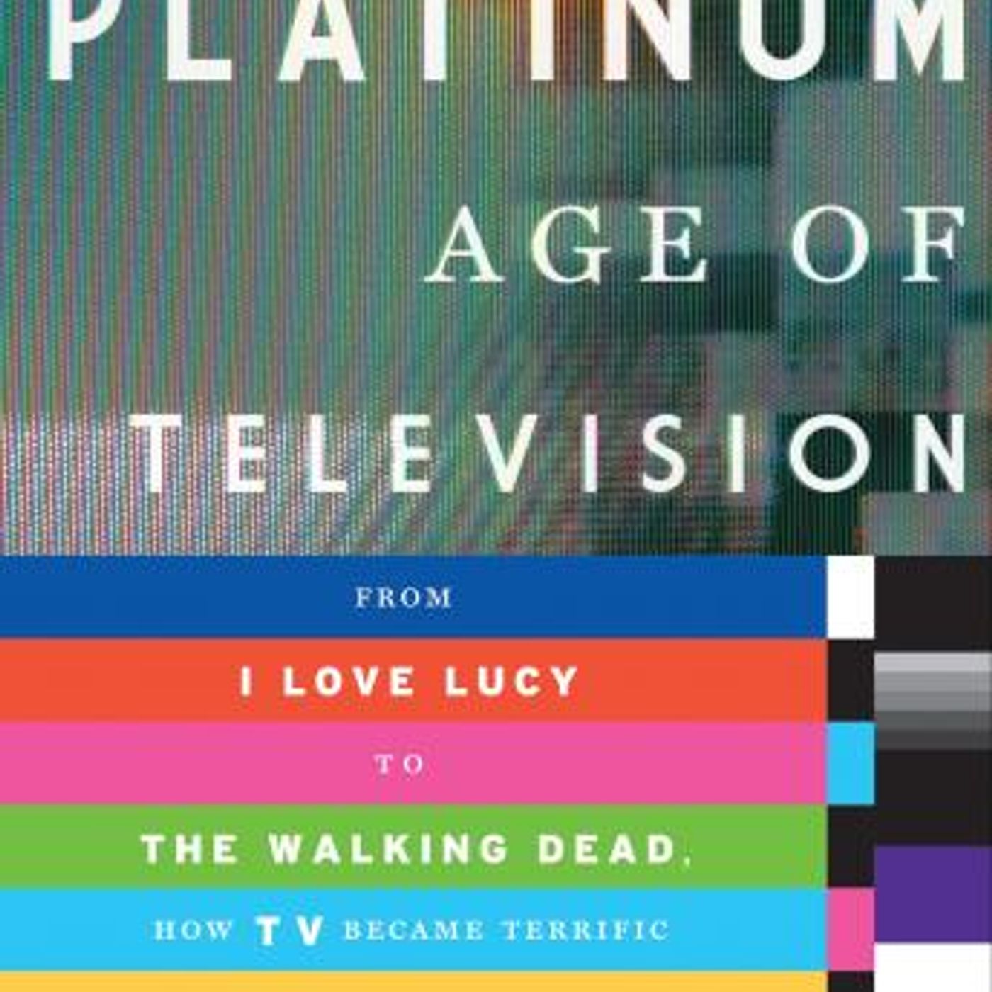 The Platinum Age of Television: From I Love Lucy to The Walking Dead, How TV Became Terrific by David Bianculli episode artwork