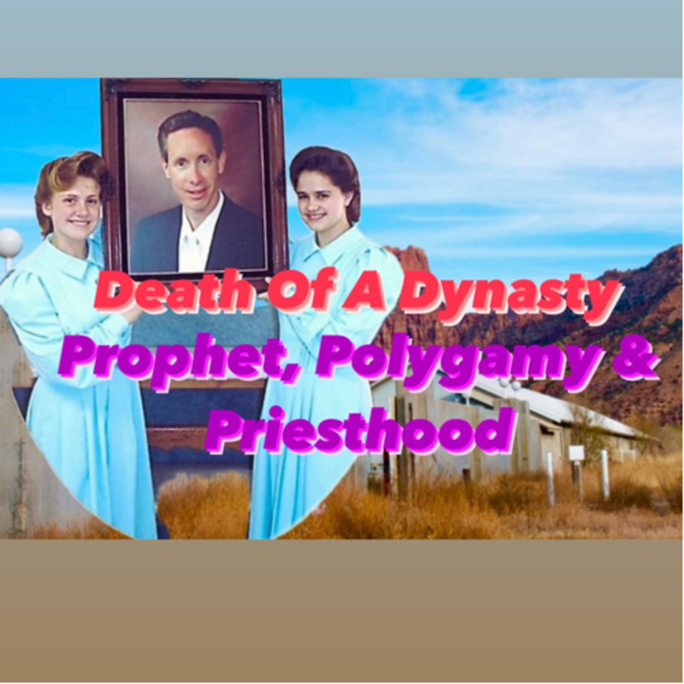 84. Death Of A Dynasty: Prophet, Priesthood & Polygamy