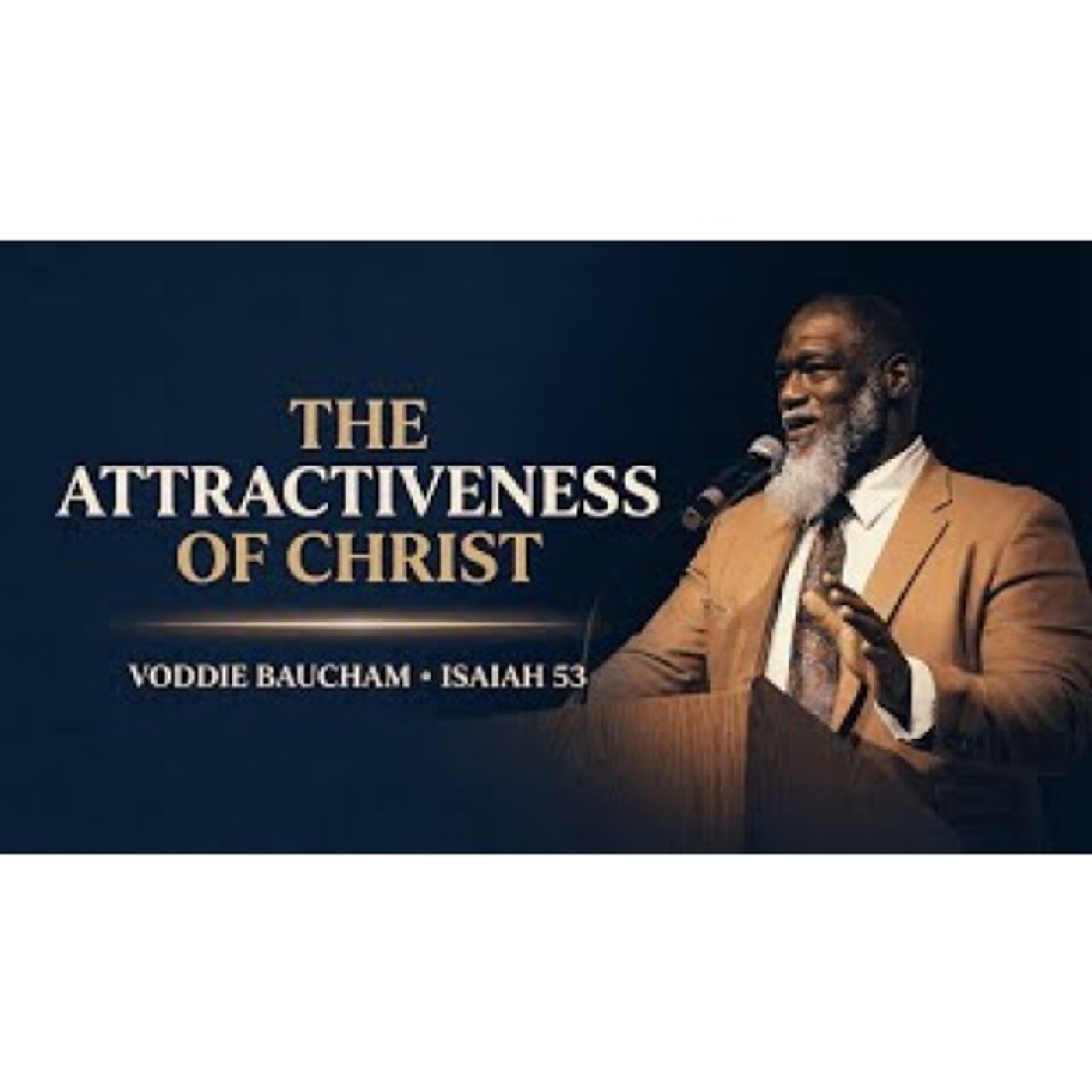 Voddie Baucham - The Attractiveness of Christ: Why Jesus Draws Near