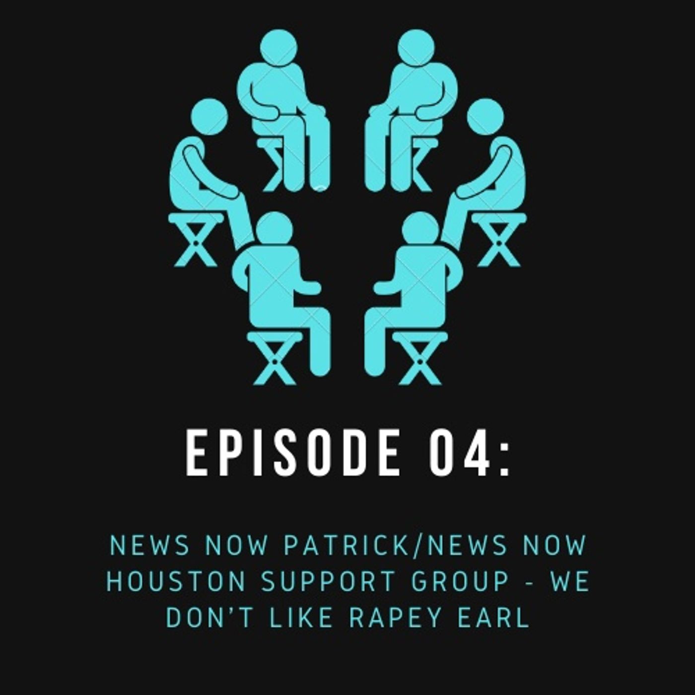 Episode 04: NNP/NNH Support Group - We Don't Like Rapey Earl