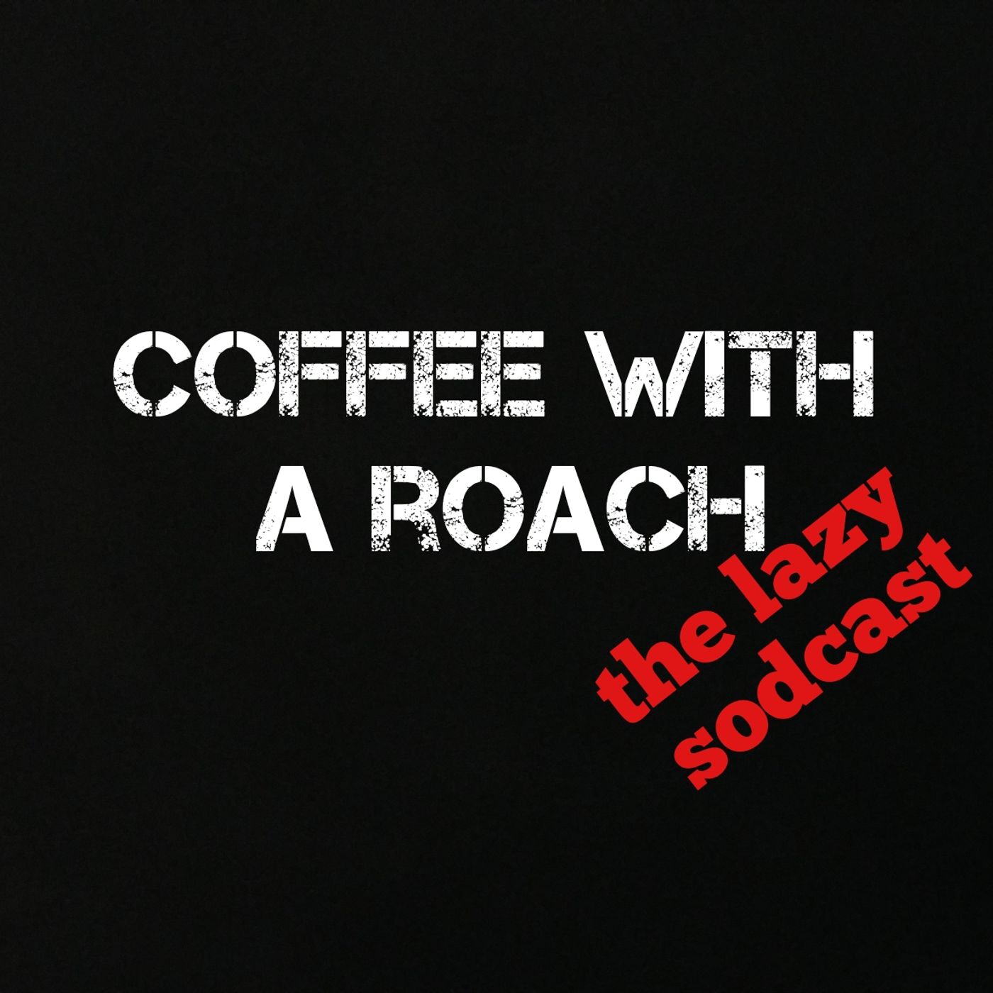 Coffee with a Roach : The Lazy Sodcast