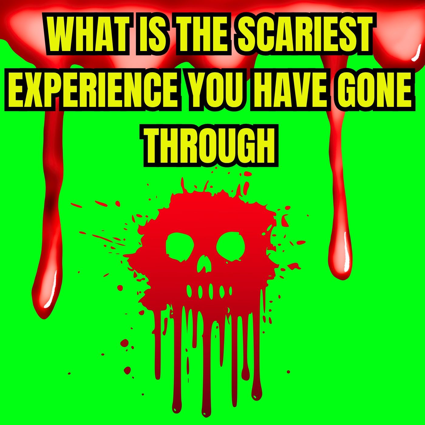 What is the scariest experience you have gone through?