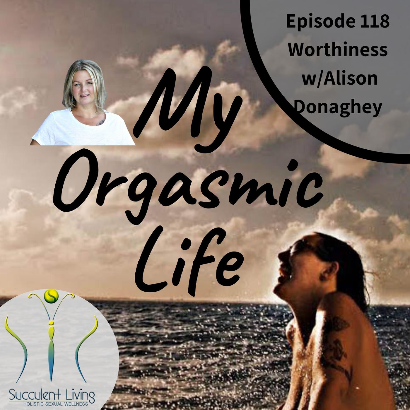 My Orgasmic Life - Worthiness With Co-Host Alison Donaghey- Ep 118