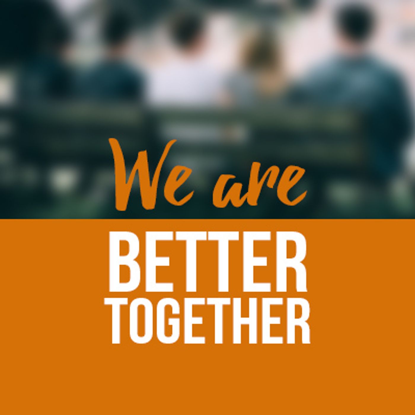We Are Better Together - We Are Better Together episode artwork