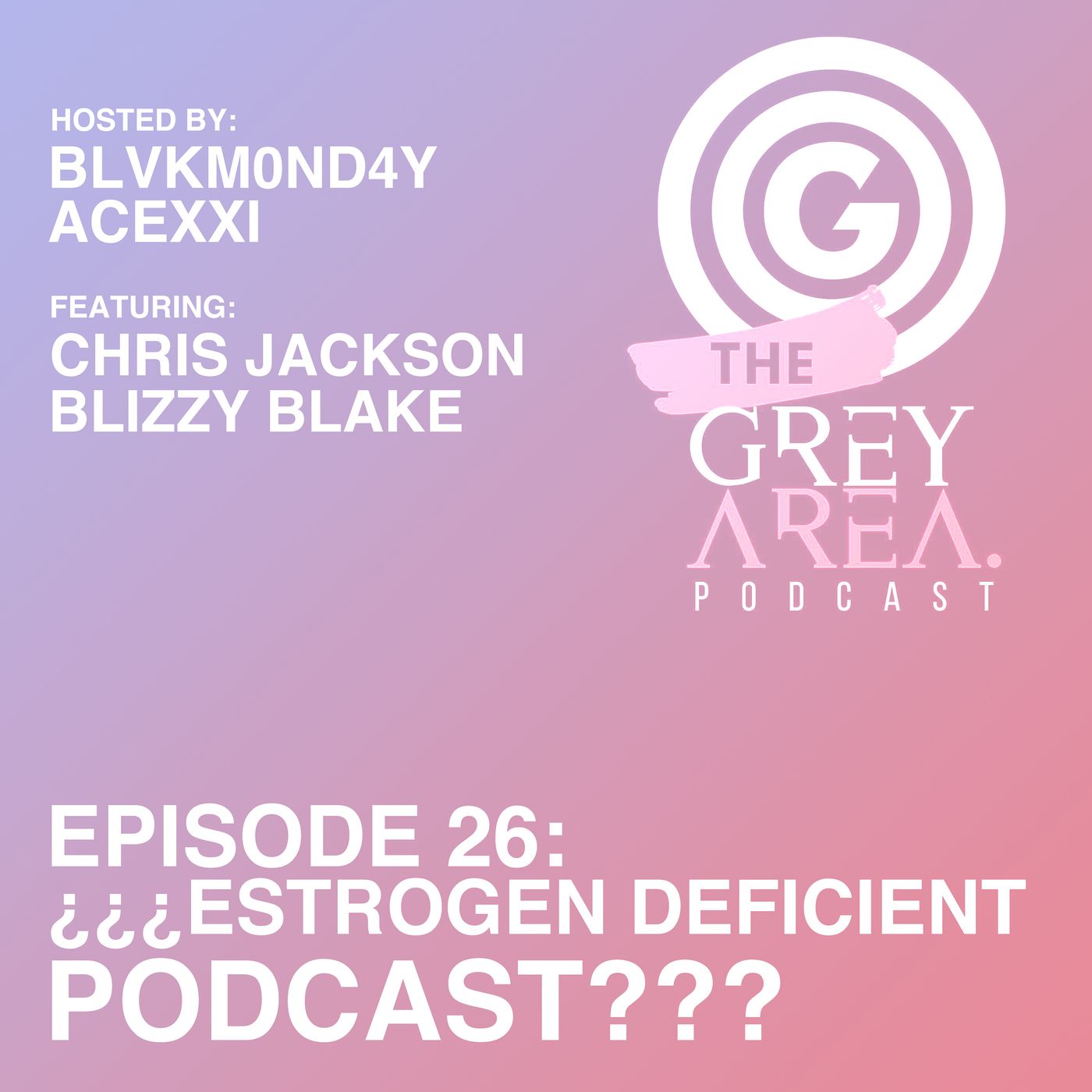 GreyArea PodCast Episode 26: "¿¿¿Estr0gen Deficient P0dcast???"