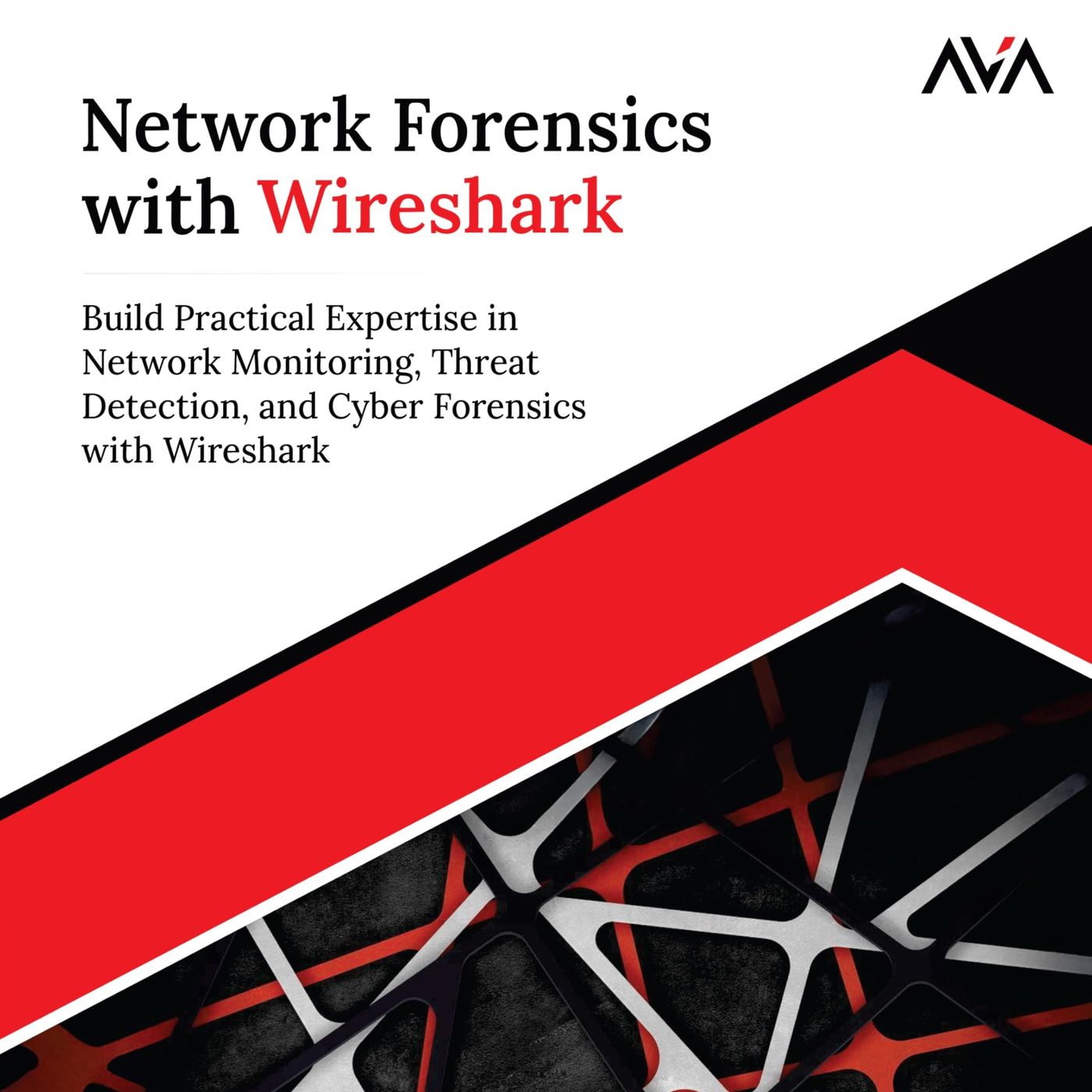 Network Forensics with Wireshark: Build Practical Expertise in Network Monitoring, Threat Detection, and Cyber Forensics with Wireshark