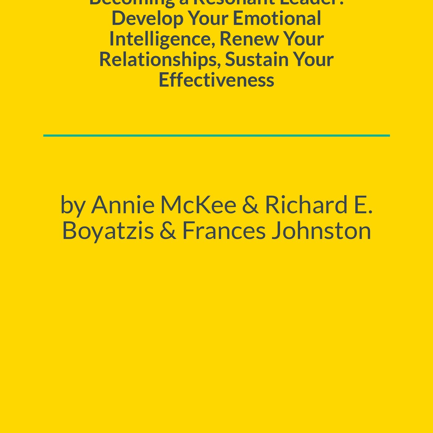 Is Your "Grit" Killing Your Team? (Annie McKee, Richard E. Boyatzis, Frances Johnston)