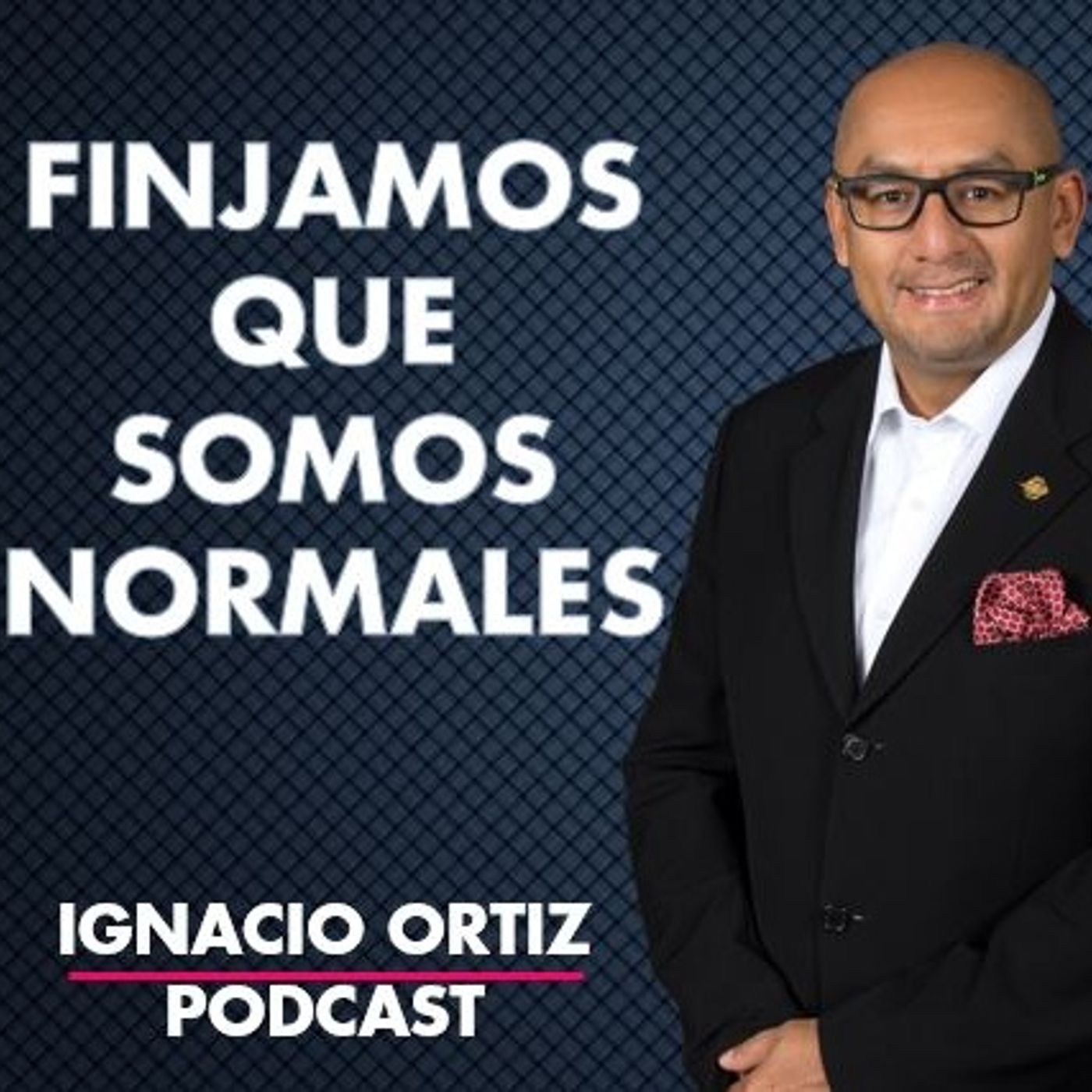 Finjamos que somos normales. El podcast de Ignacio Ortiz.
