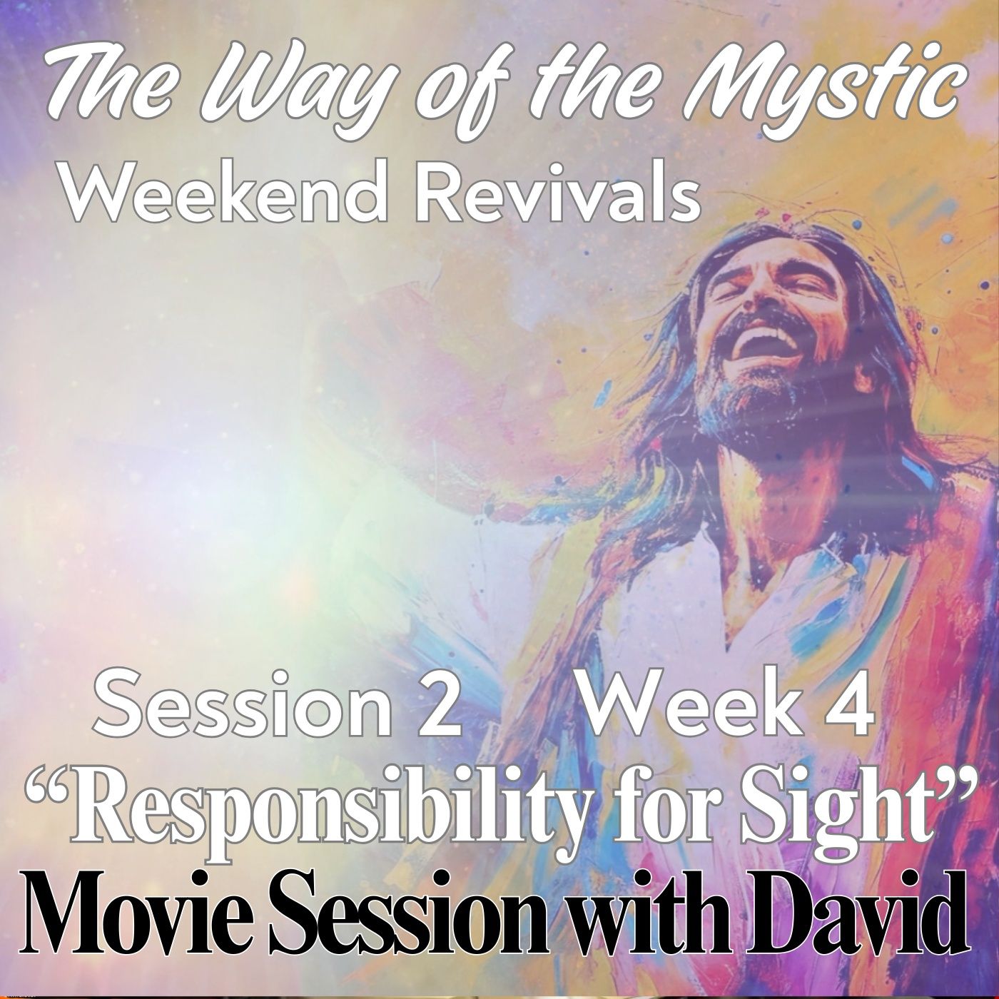 Session 2, Week 4 - The Way of the Mystic - Responsibility for Sight - Movie Session with David