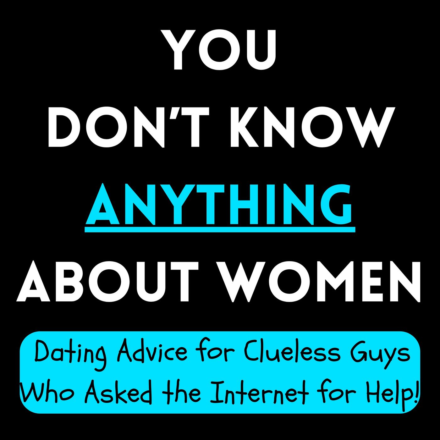 You Don’t Know Anything About Women: Dating Stories and Advice