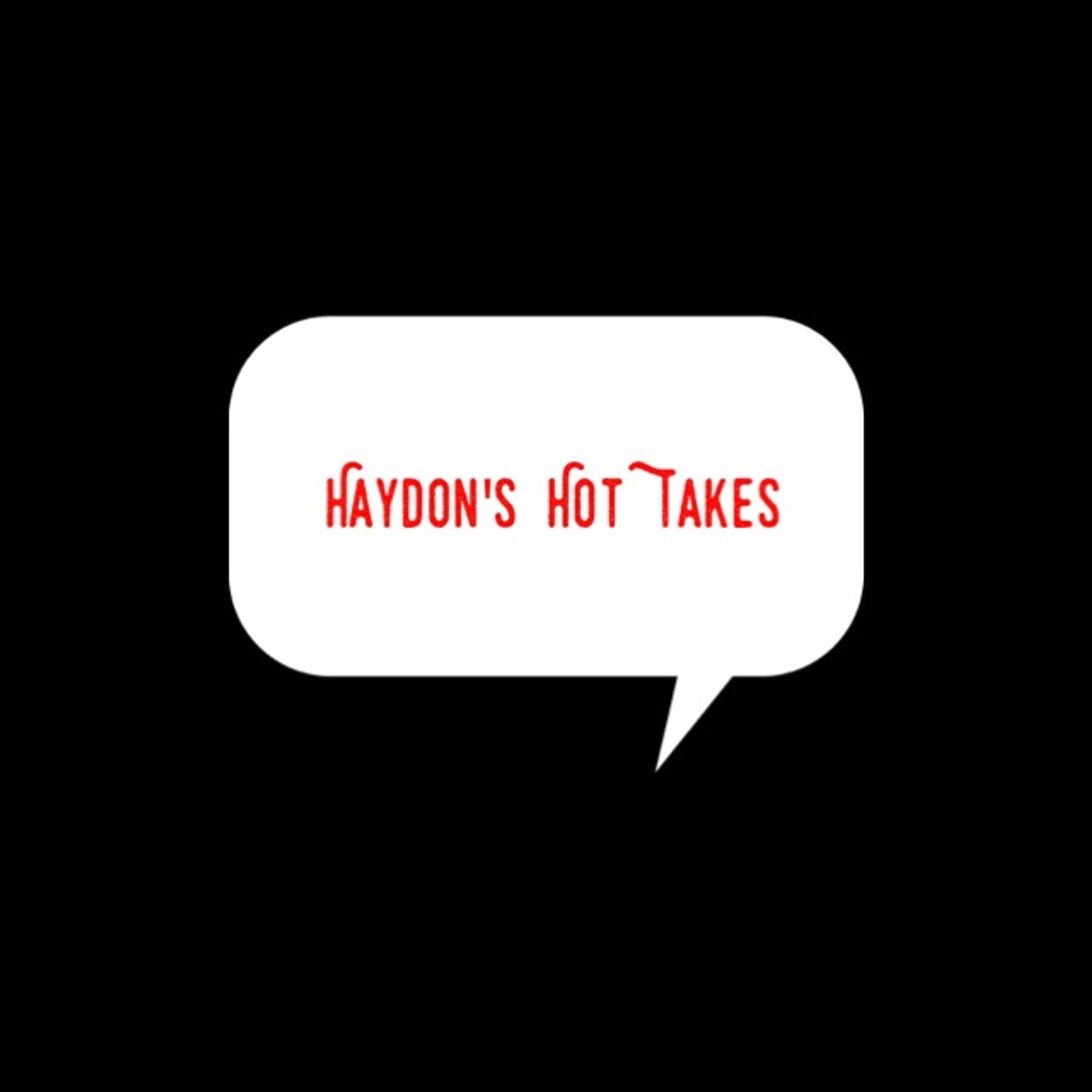 Haydon's Hot Takes show