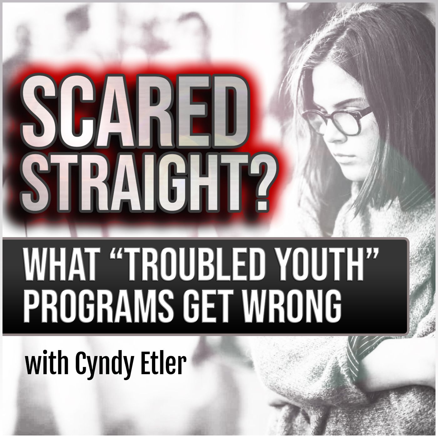 Scared Straight? What "Troubled Youth" Programs Get Wrong (with Cyndy Etler) - podcast episode cover