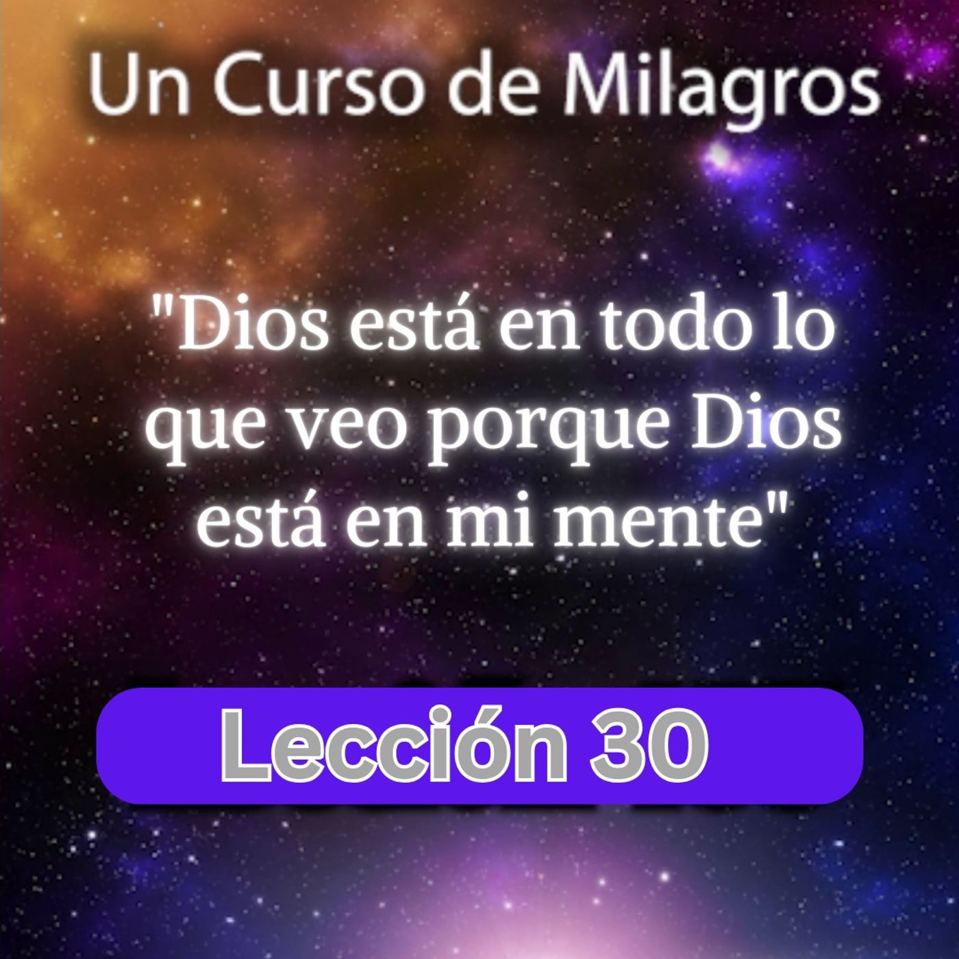 LECCIÓN 30 - Dios está en todo lo que veo porque Dios está en mi mente. Libro de Ejercicios. Un Curso de Milagros (con fondo musical) episode artwork