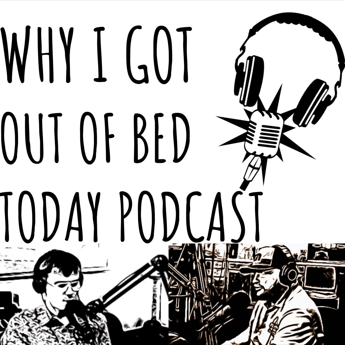 Why I Got Out Of Bed Today Podcast