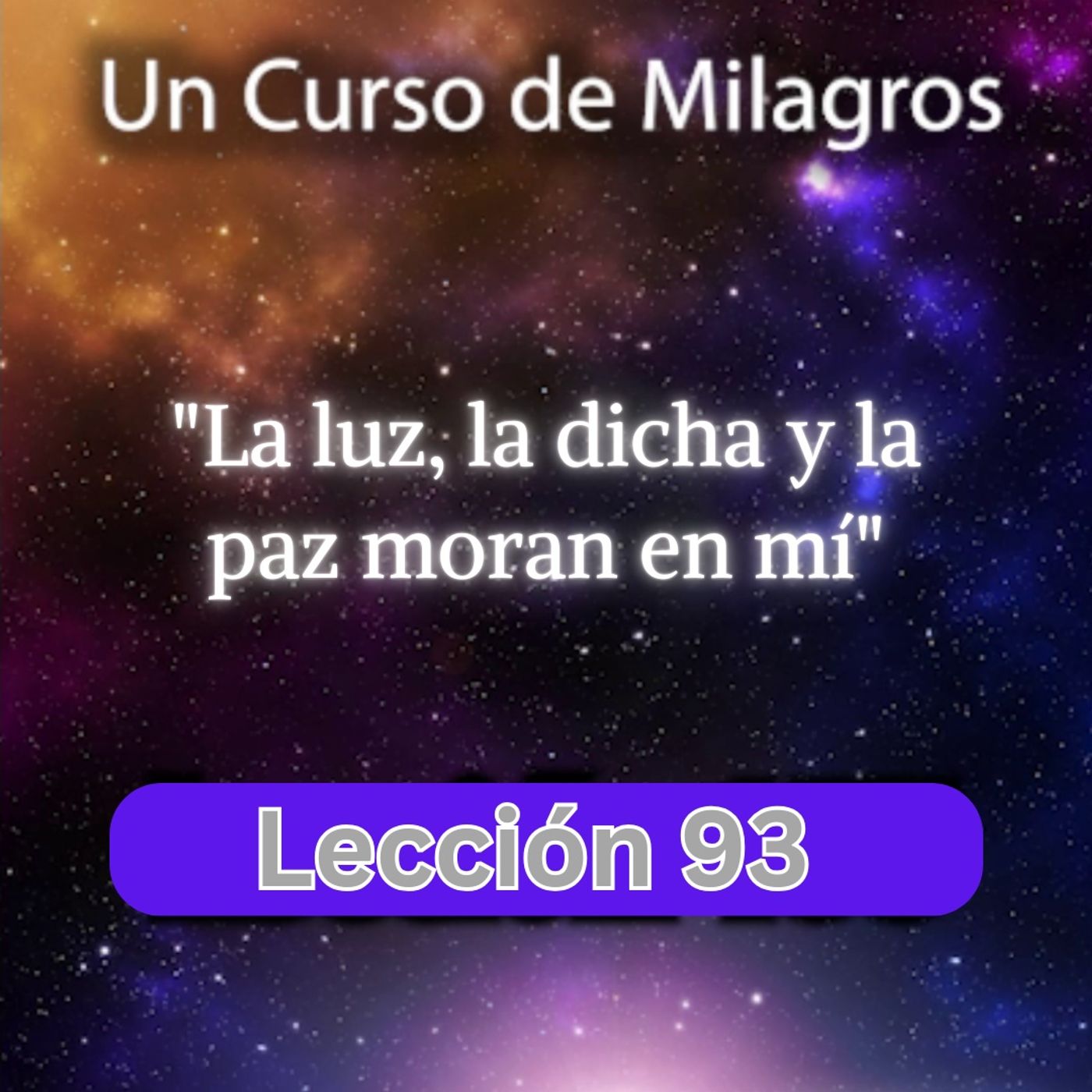 LECCIÓN 93 - La luz, la dicha y la paz moran en mí. Libro de Ejercicios. Un Curso de Milagros (con fondo musical) episode artwork