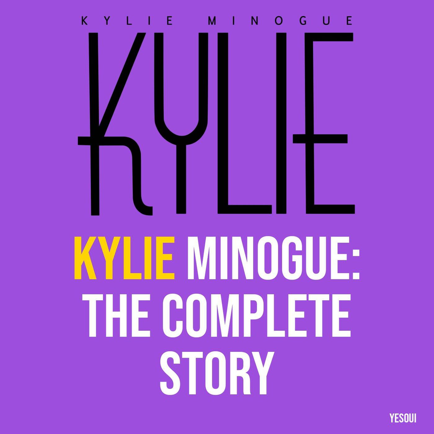 Kylie Minogue: The Complete Story