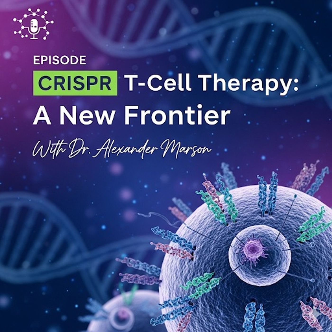 CRISPR T-Cells: Programming the Future of Medicine with Dr. Alexander Marson