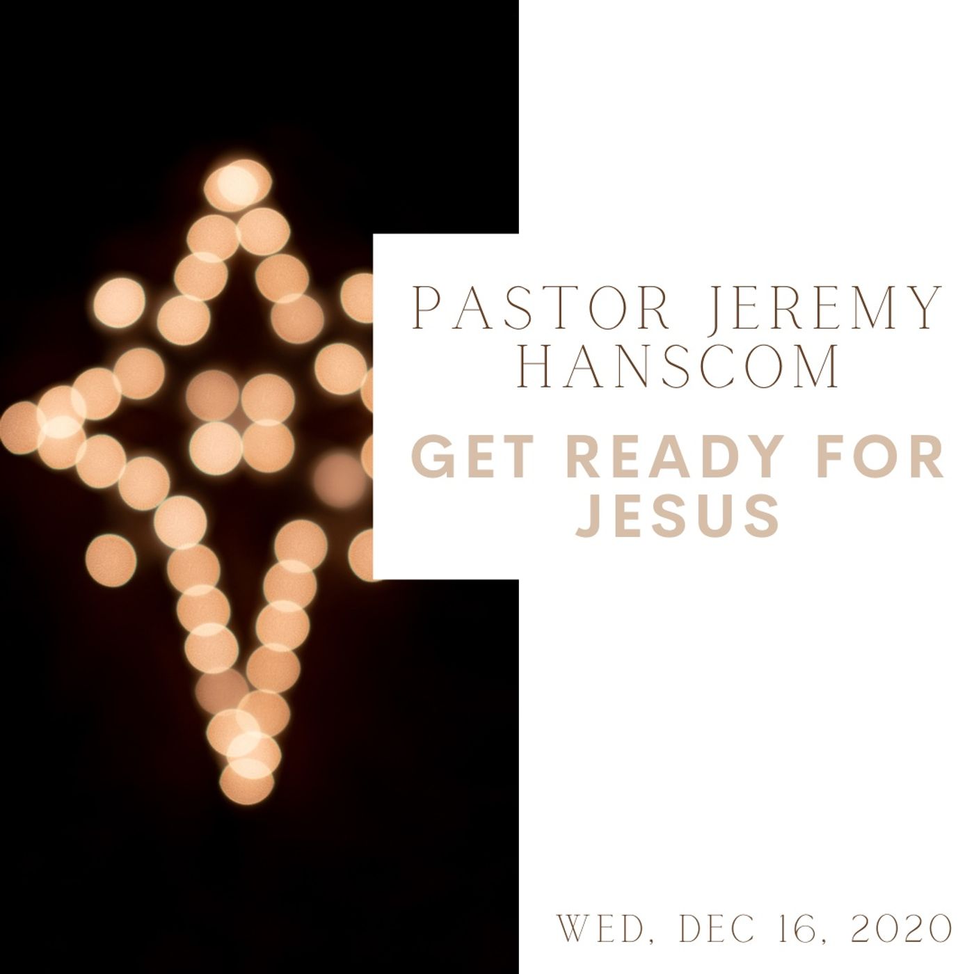 Pastor Jeremy Hanscom- Getting Ready For Jesus. Wed Dec 16, 2020.