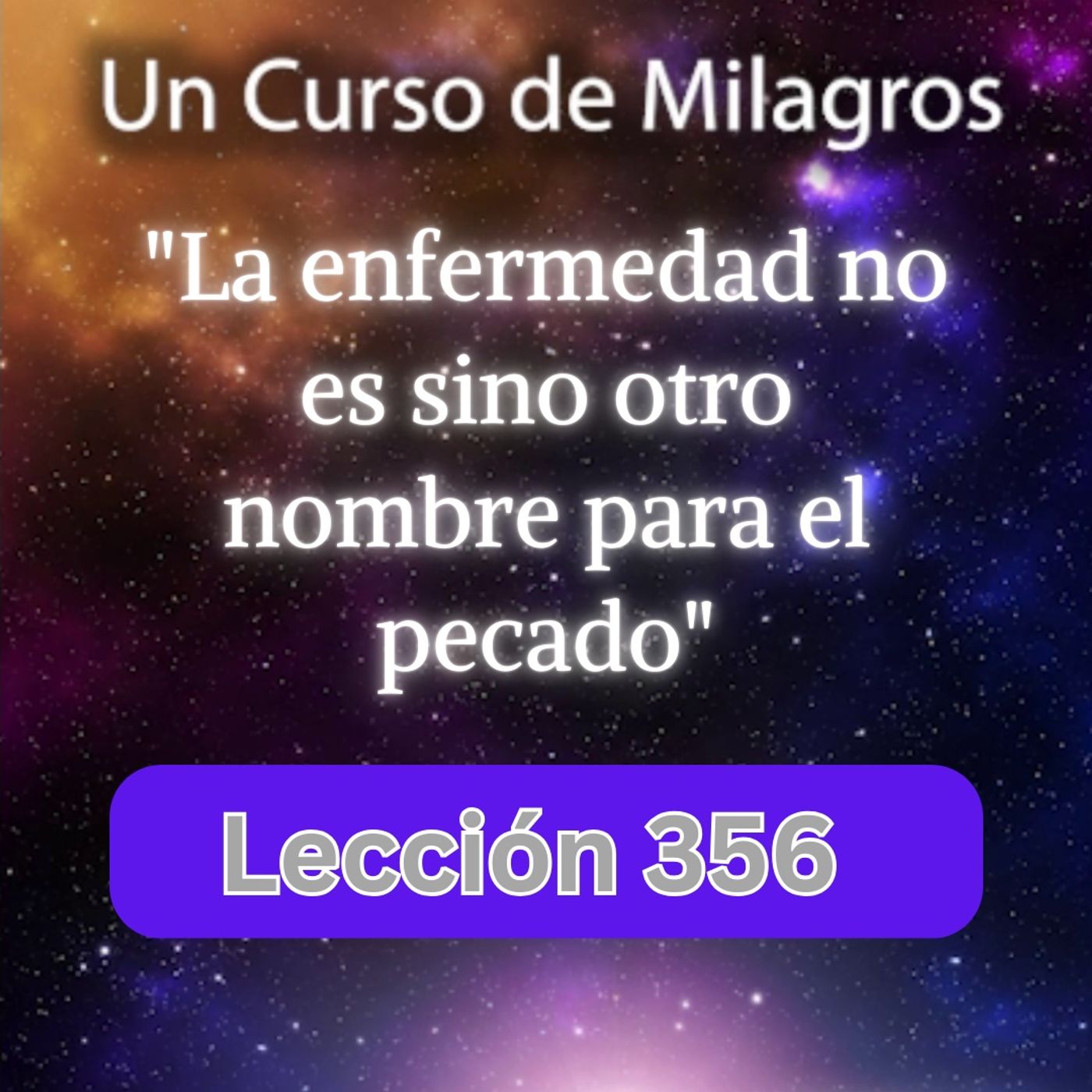 LECCIÓN 356 "La enfermedad no es sino otro nombre para el pecado" Un Curso de Milagros (con fondo musical) episode artwork