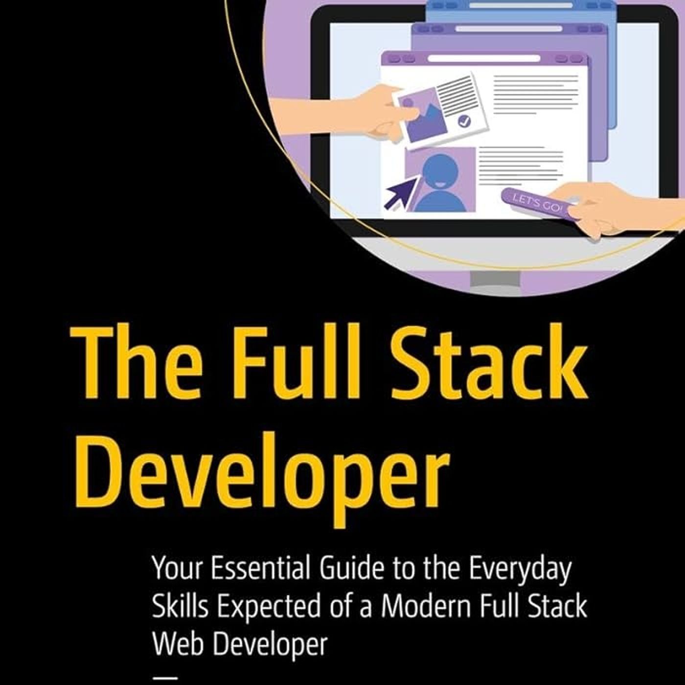 The Full Stack Developer: Your Essential Guide to the Everyday Skills Expected of a Modern Full Stack Web Developer