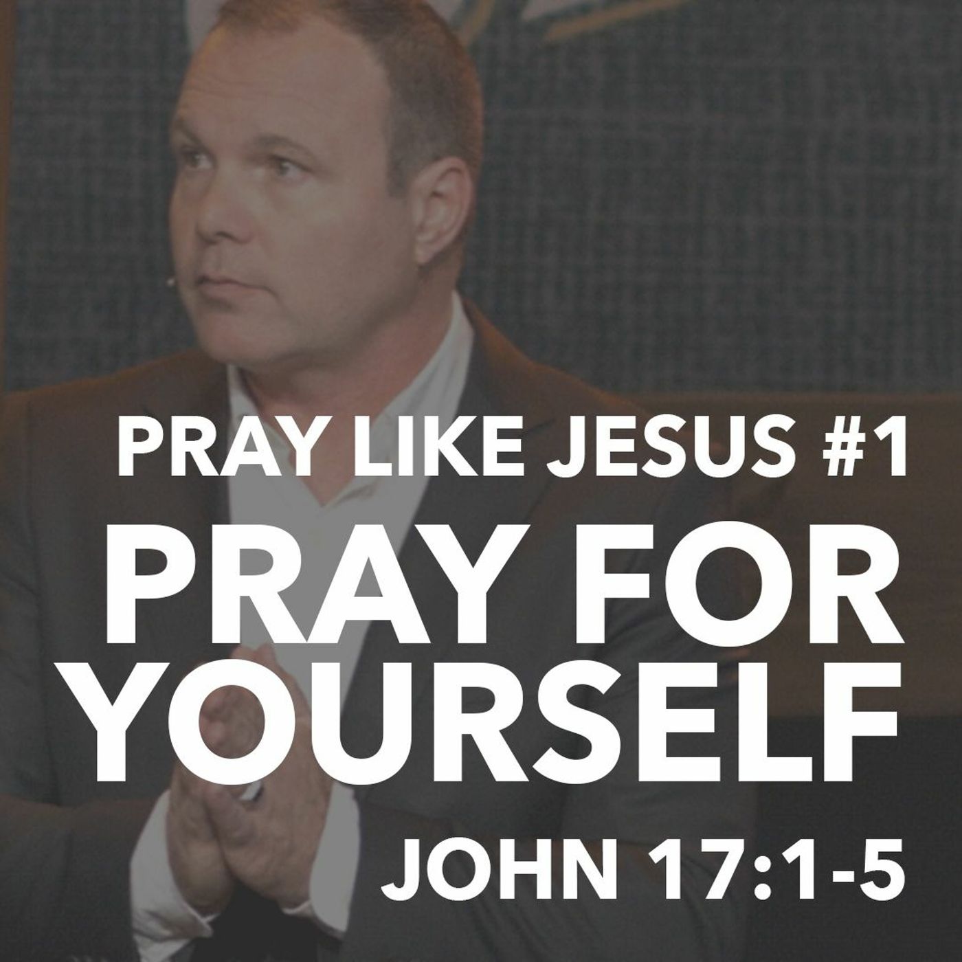 Pray Like Jesus #1 - Pray For Yourself