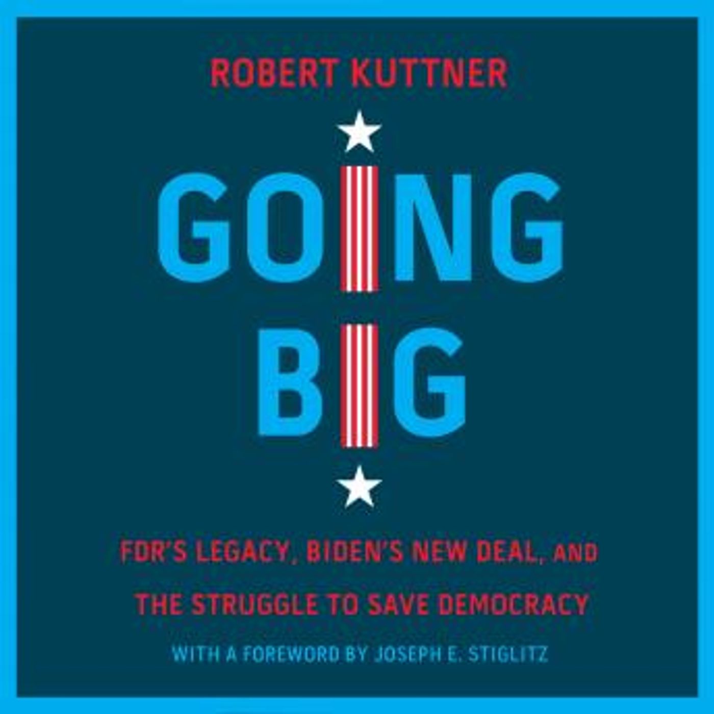 Going Big: FDR’s Legacy, Biden’s New Deal, and the Struggle to Save Democracy by Robert Kuttner episode artwork