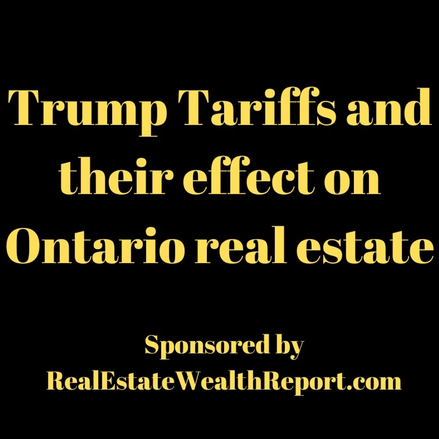 Trump Tarriffs and Ontario Real Estate episode artwork