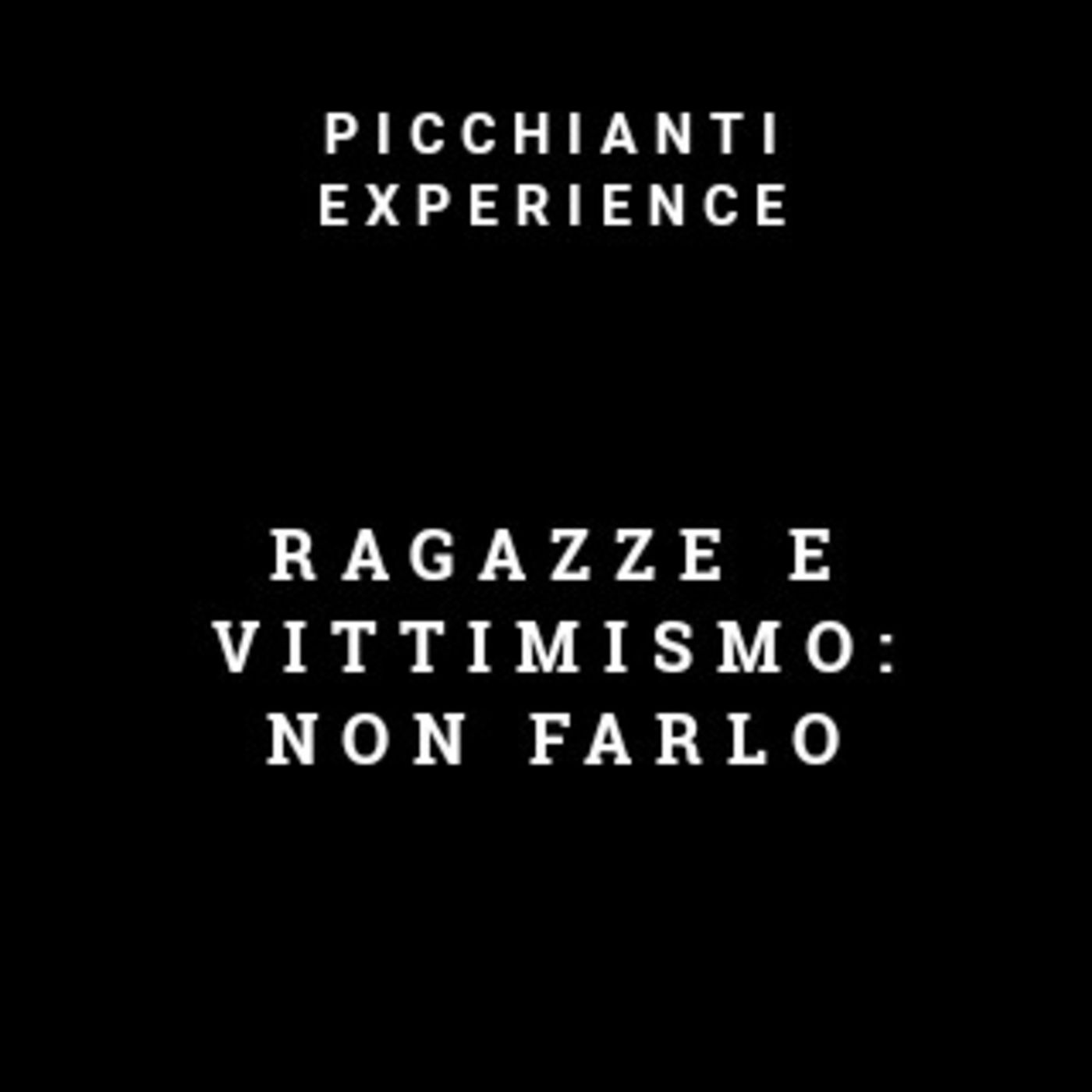 Picchianti Experience #56 - Ragazze e vittimismo: non farlo