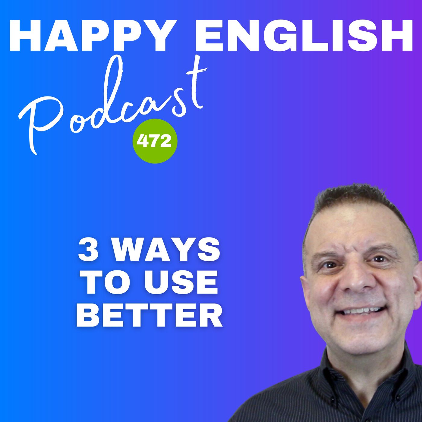 472 - 3 Ways To Use Better