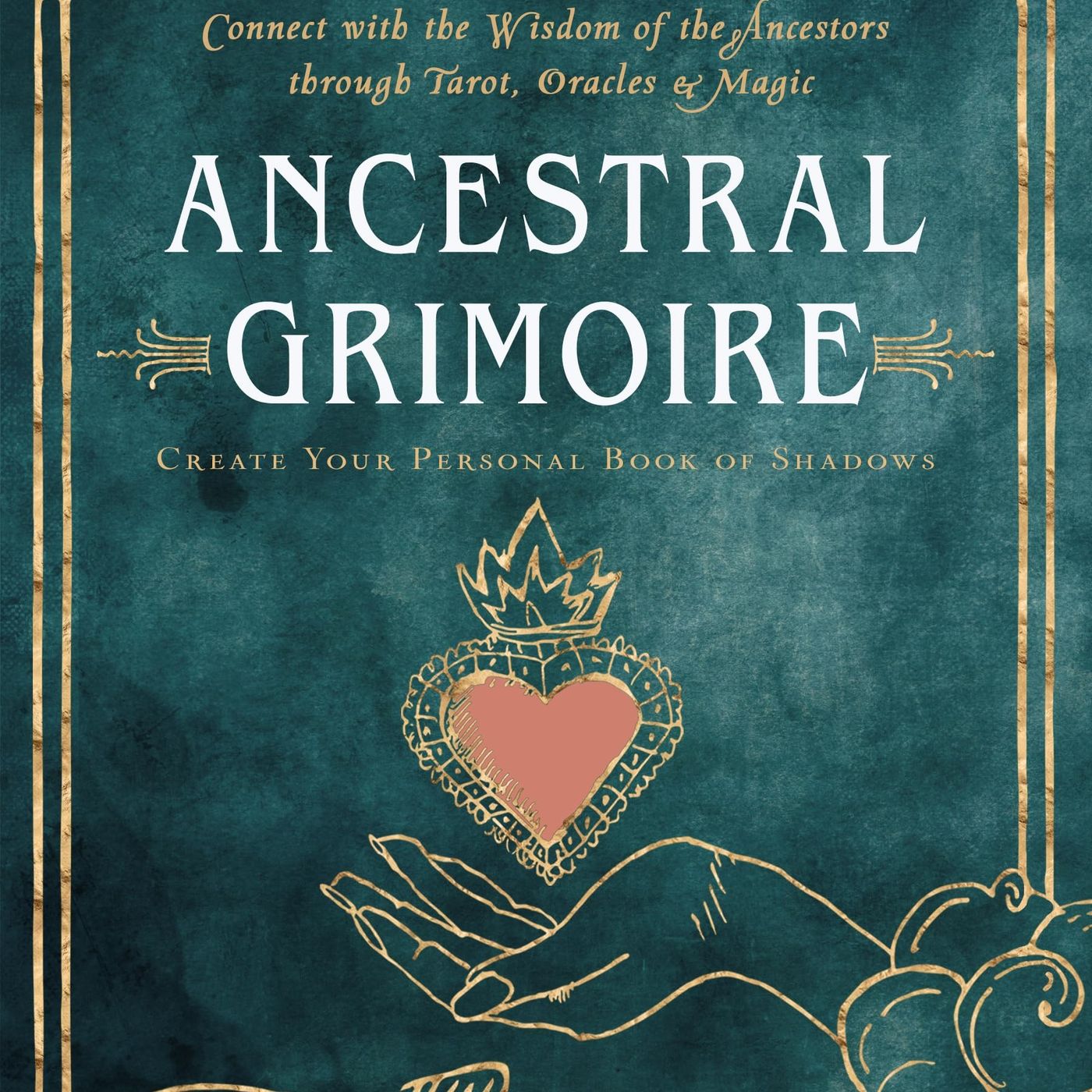 Ancestral Grimoire: Connect with the Wisdom of the Ancestors through Tarot, Oracles, and Magic
