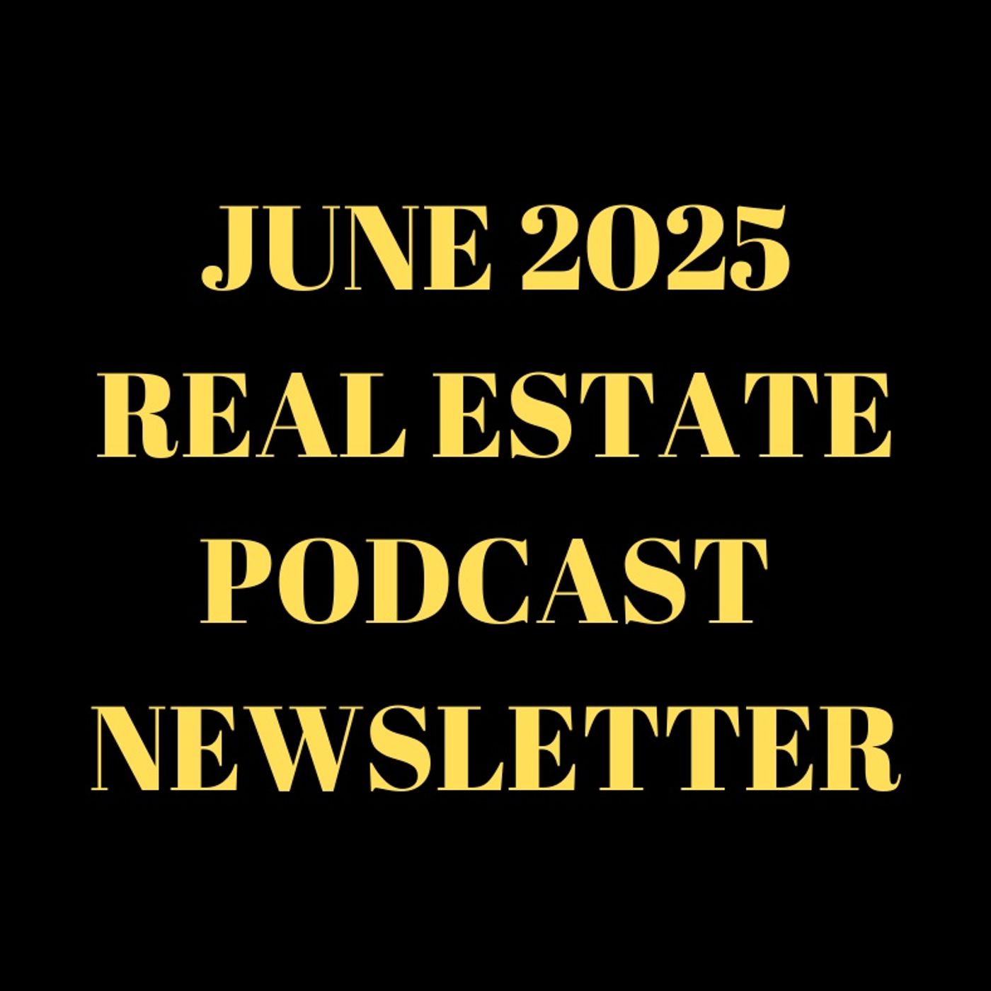June 2025 Real Estate Podcast Newsletter episode artwork