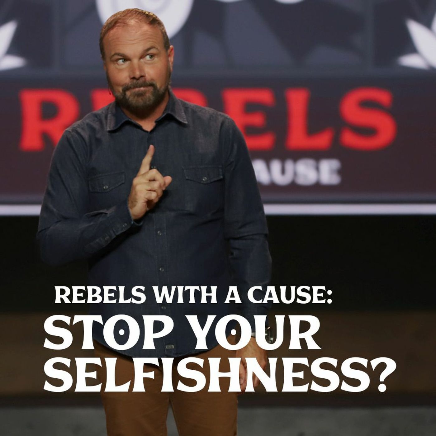 Romans #29 - Rebels with A Cause: Stop Your Selfishness?