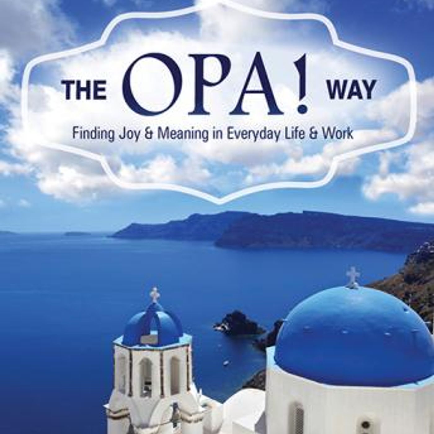 The OPA! Way: Finding Joy & Meaning in Everyday Life & Work by Alex Pattakos, Elaine Dundon episode artwork