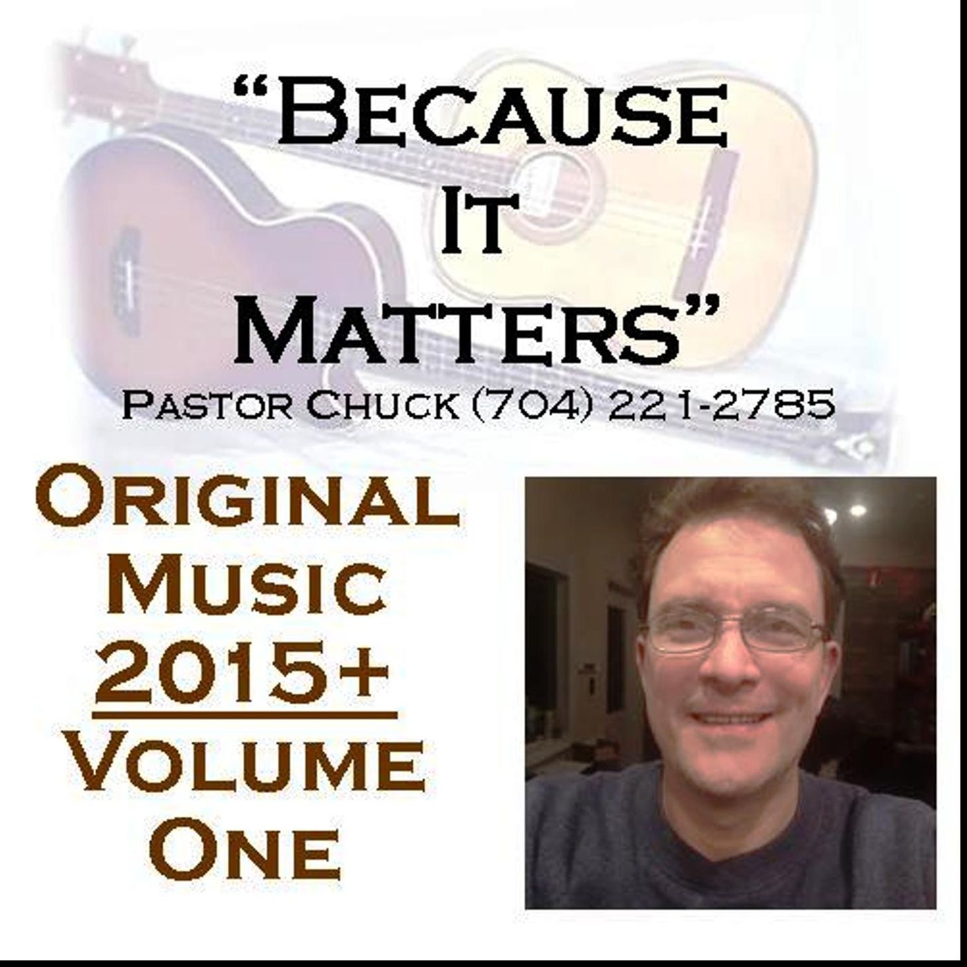 “Because It Matters” (Pastor Chuck -Original Music 2015+)