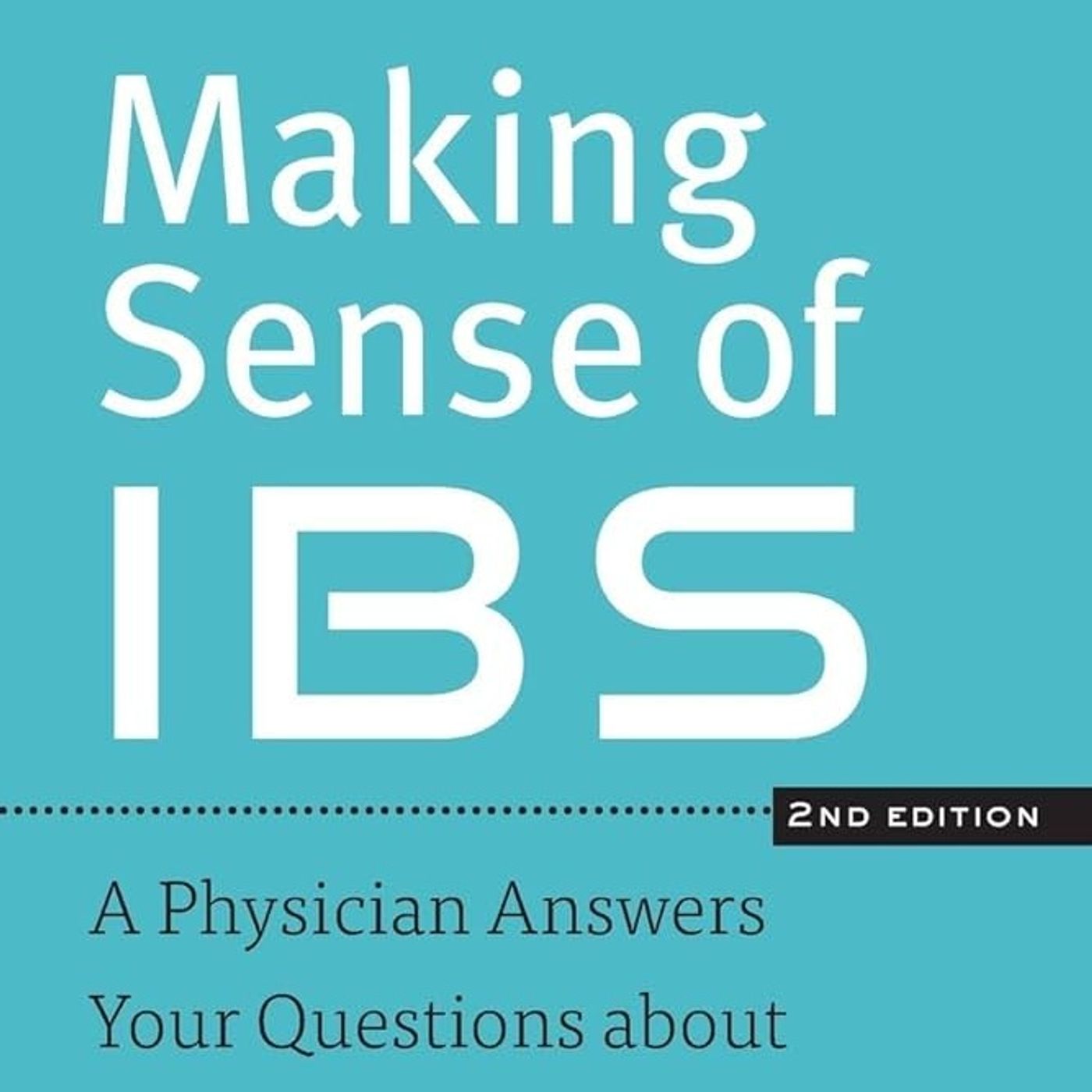 Making Sense of IBS: A Physician Answers Your Questions about Irritable Bowel Syndrome