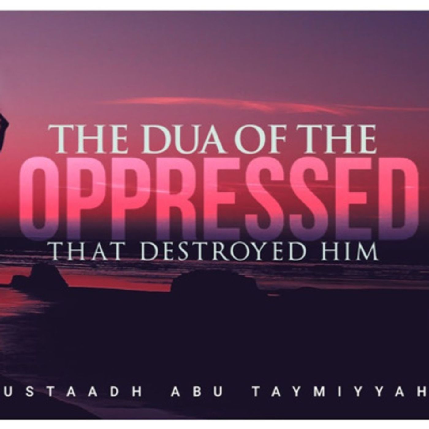 The Dua Of The Oppressed That Destroyed Him