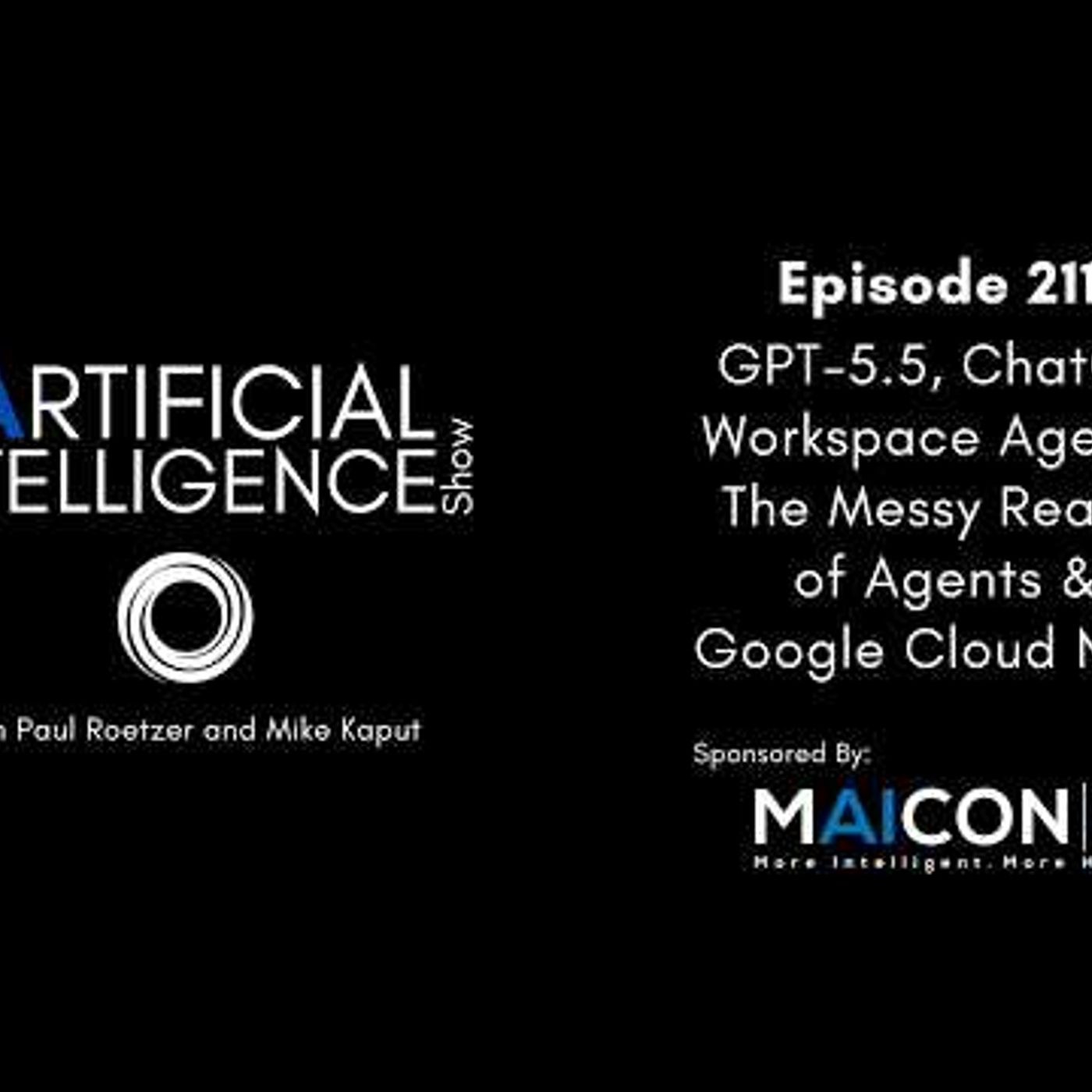 Ep. 211: GPT-5.5, ChatGPT Workspace Agents, The Messy Reality of Agents & Google Cloud Next