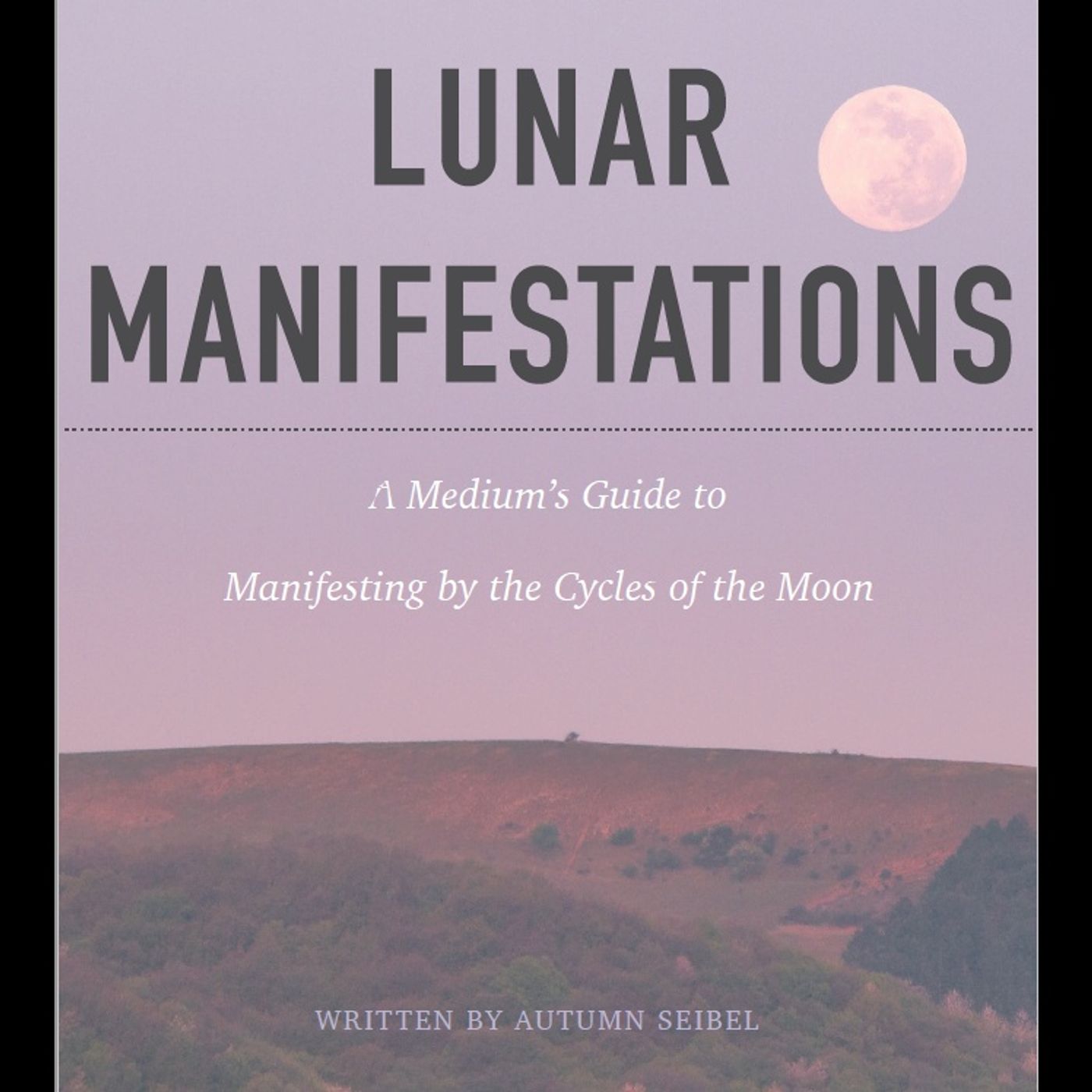 Lunar Manifestations: A Medium's Guide to Manifesting by the Cycles of the Moon