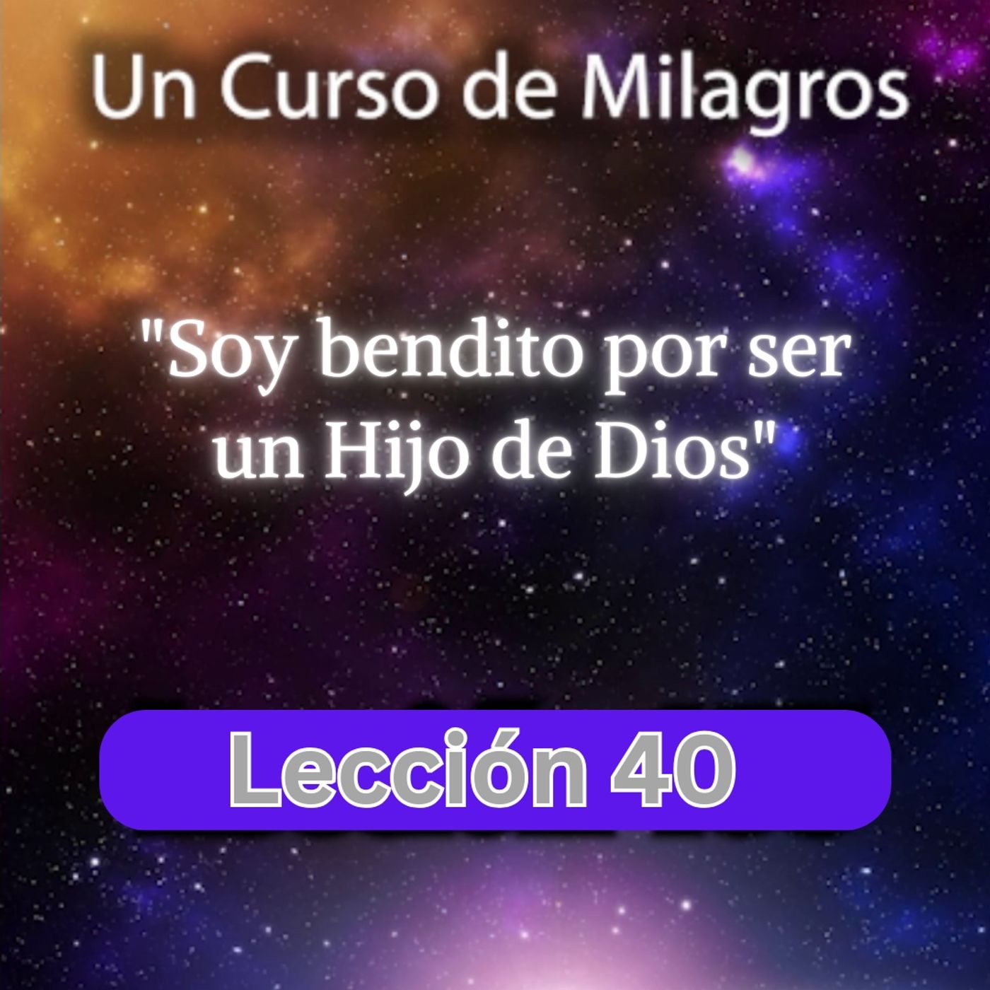 LECCIÓN 40 - Soy bendito por ser un Hijo de Dios. Libro de Ejercicios. Un Curso de Milagros (con fondo musical) episode artwork